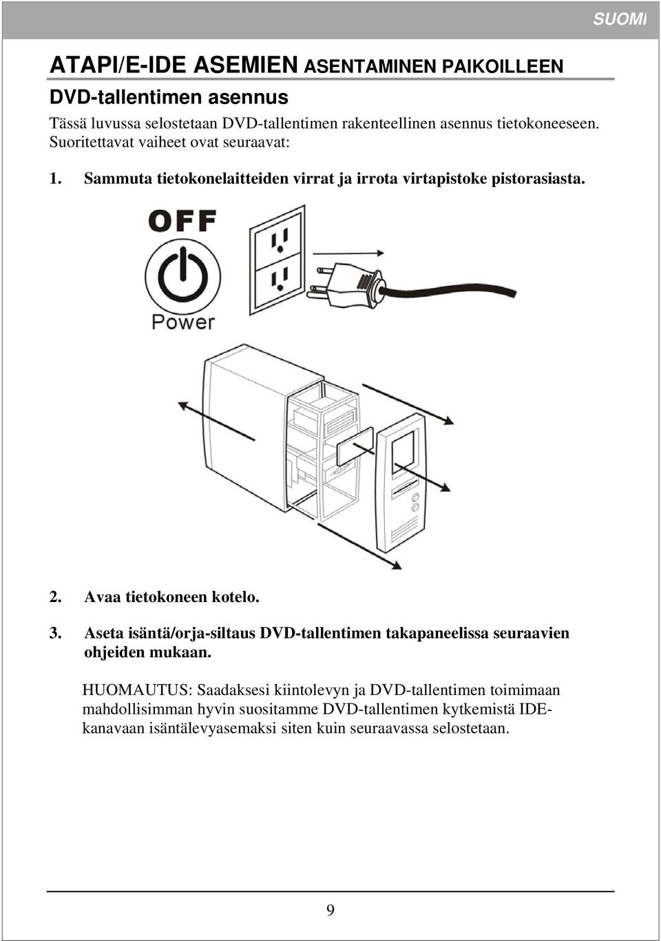 Avaa tietokoneen kotelo. 3. Aseta isäntä/orja-siltaus DVD-tallentimen takapaneelissa seuraavien ohjeiden mukaan.