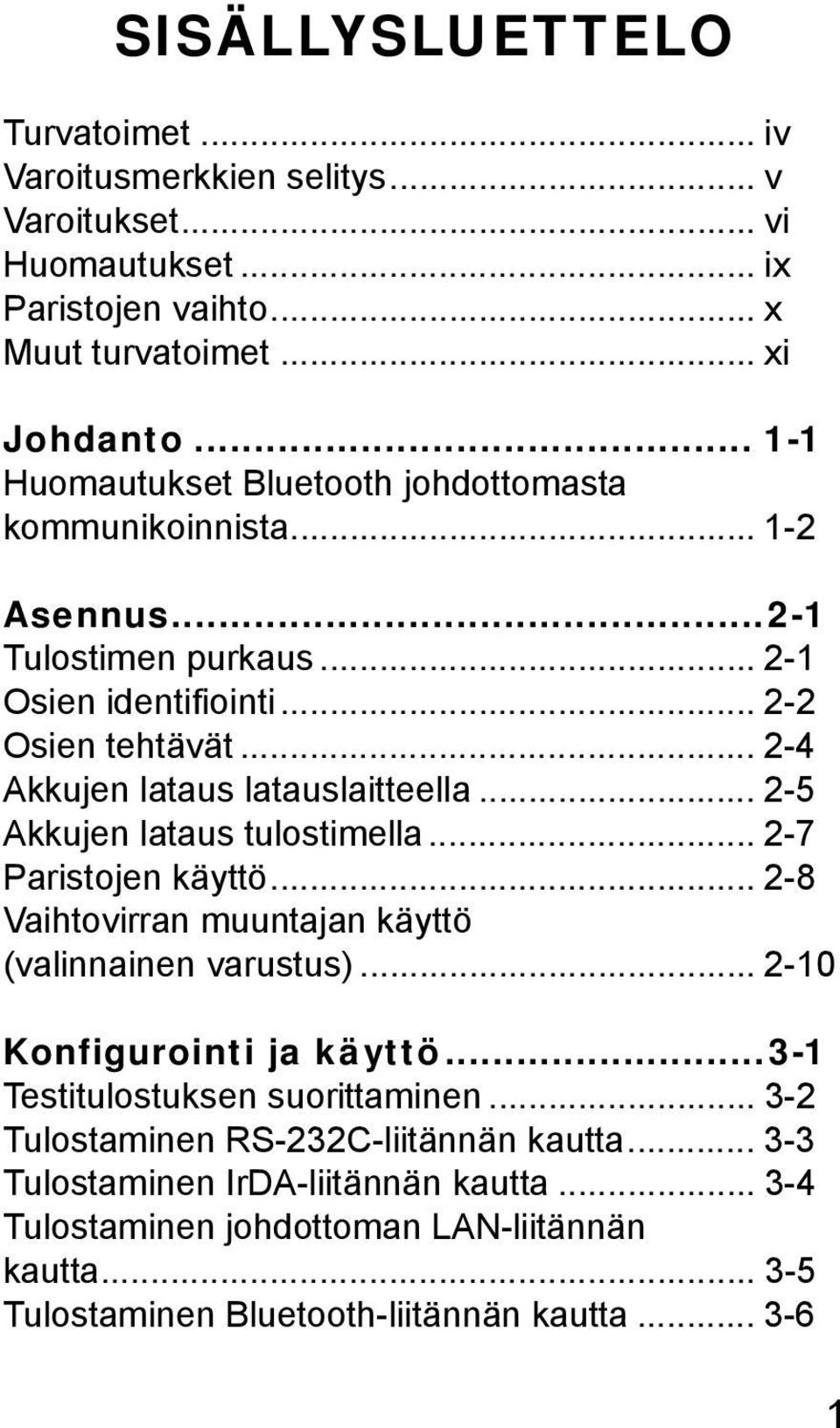 .. 2-4 Akkujen lataus latauslaitteella... 2-5 Akkujen lataus tulostimella... 2-7 Paristojen käyttö... 2-8 Vaihtovirran muuntajan käyttö (valinnainen varustus).