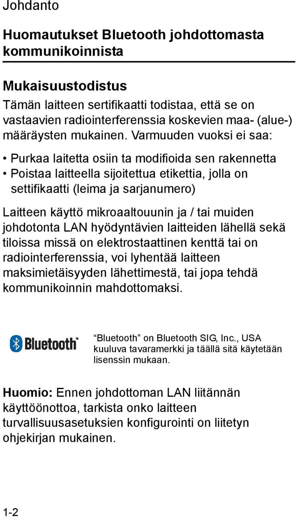 Varmuuden vuoksi ei saa: Purkaa laitetta osiin ta modifioida sen rakennetta Poistaa laitteella sijoitettua etikettia, jolla on settifikaatti (leima ja sarjanumero) Laitteen käyttö mikroaaltouunin ja