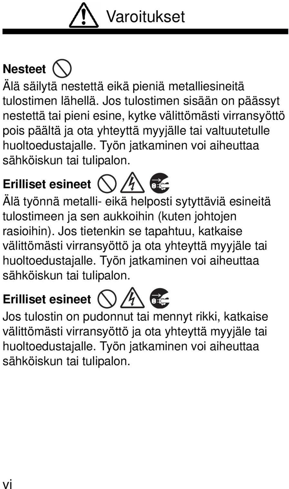 Työn jatkaminen voi aiheuttaa sähköiskun tai tulipalon. Erilliset esineet Älä työnnä metalli- eikä helposti sytyttäviä esineitä tulostimeen ja sen aukkoihin (kuten johtojen rasioihin).