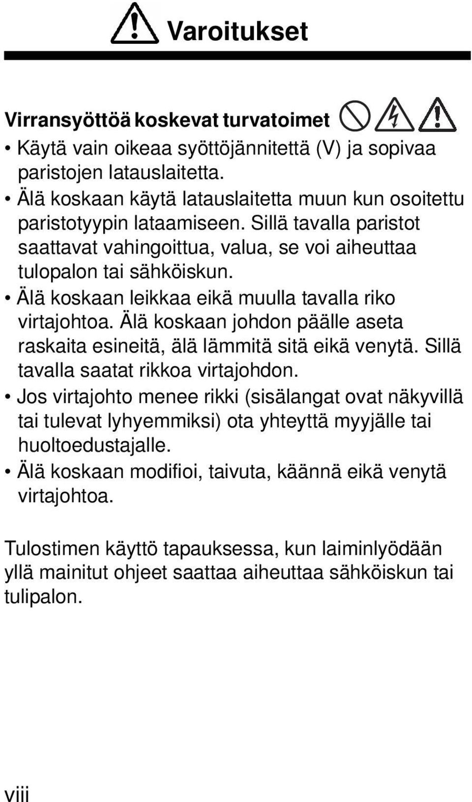 Älä koskaan leikkaa eikä muulla tavalla riko virtajohtoa. Älä koskaan johdon päälle aseta raskaita esineitä, älä lämmitä sitä eikä venytä. Sillä tavalla saatat rikkoa virtajohdon.