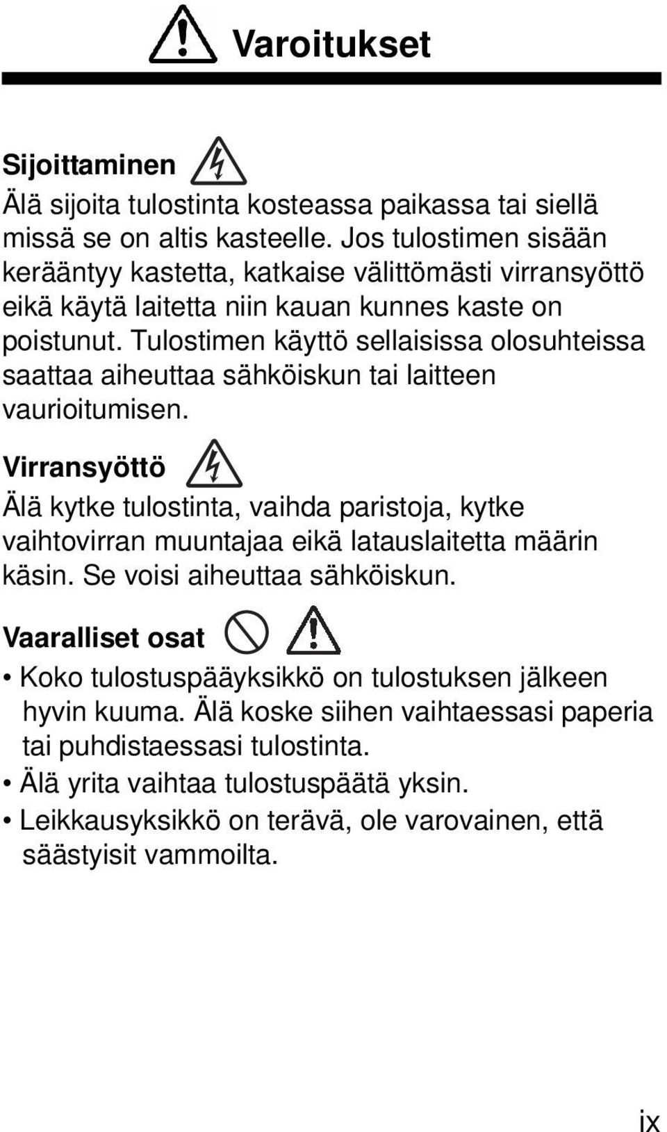 Tulostimen käyttö sellaisissa olosuhteissa saattaa aiheuttaa sähköiskun tai laitteen vaurioitumisen.