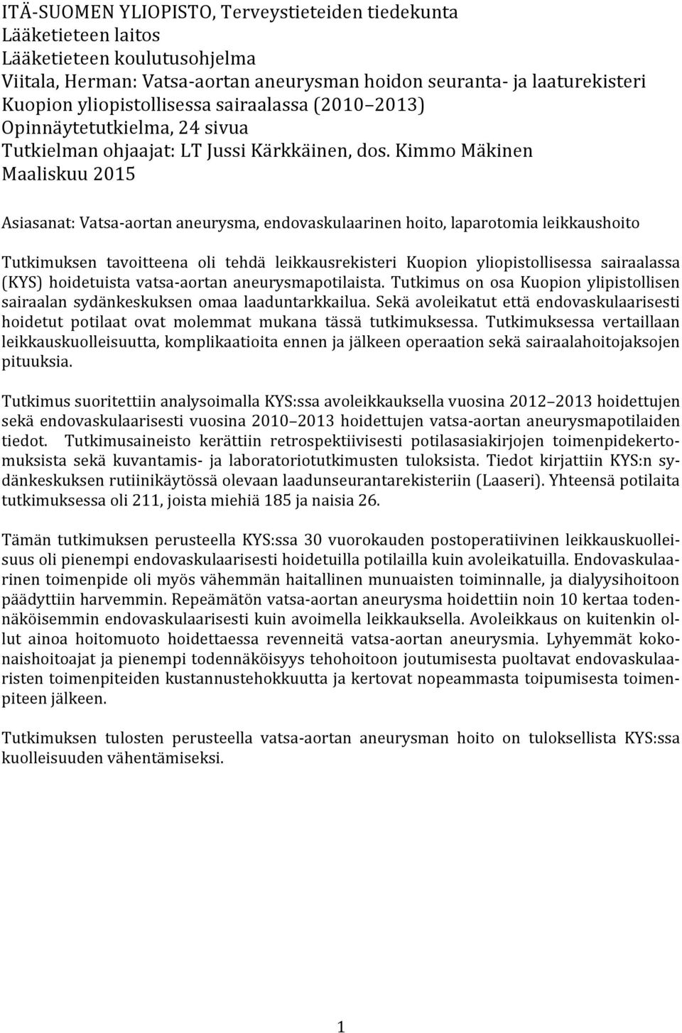 Kimmo Mäkinen Maaliskuu 2015 Asiasanat: Vatsa-aortan aneurysma, endovaskulaarinen hoito, laparotomia leikkaushoito Tutkimuksen tavoitteena oli tehdä leikkausrekisteri Kuopion yliopistollisessa