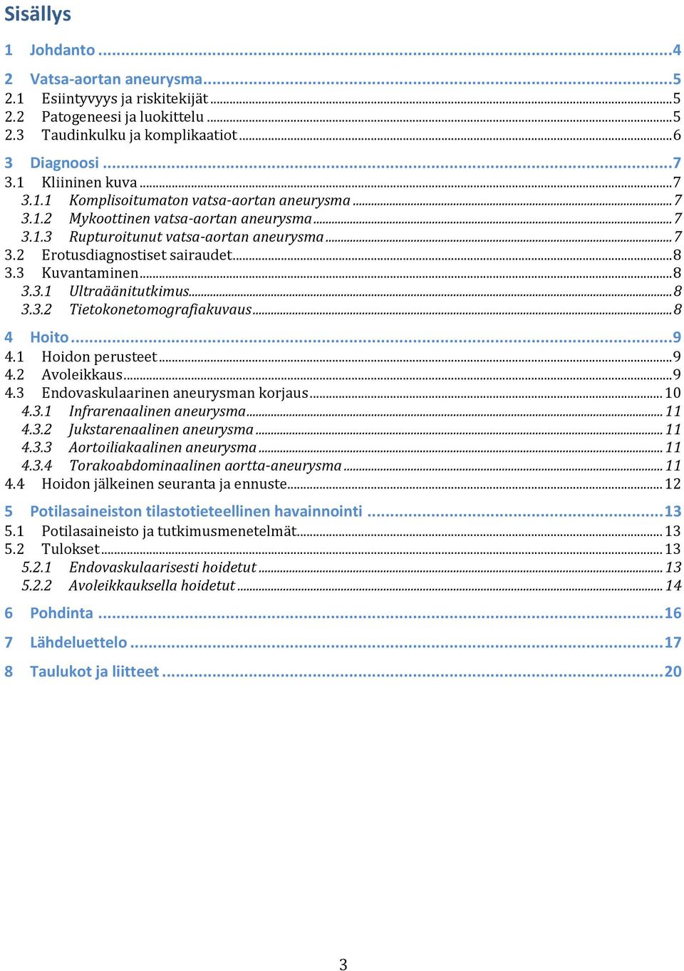 .. 8 3.3 Kuvantaminen... 8 3.3.1 Ultraäänitutkimus... 8 3.3.2 Tietokonetomografiakuvaus... 8 4 Hoito... 9 4.1 Hoidon perusteet... 9 4.2 Avoleikkaus... 9 4.3 Endovaskulaarinen aneurysman korjaus... 10 4.