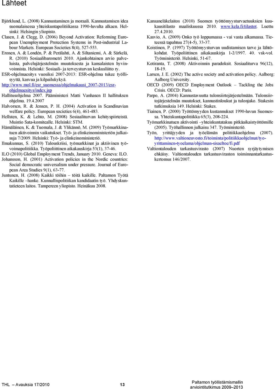 & Siltaniemi, A. & Särkelä, R. (2010) Sosiaalibarometri 2010. Ajankohtainen arvio palveluista, palvelujärjestelmän muutoksesta ja kansalaisten hyvinvoinnista.