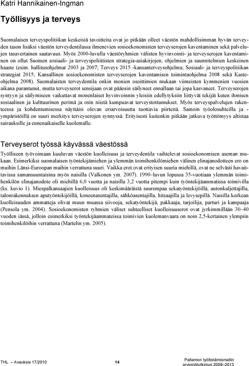 Myös 2000-luvulla väestöryhmien välisten hyvinvointi- ja terveyserojen kaventaminen on ollut Suomen sosiaali- ja terveyspoliittisten strategia-asiakirjojen, ohjelmien ja suunnitelmien keskeinen