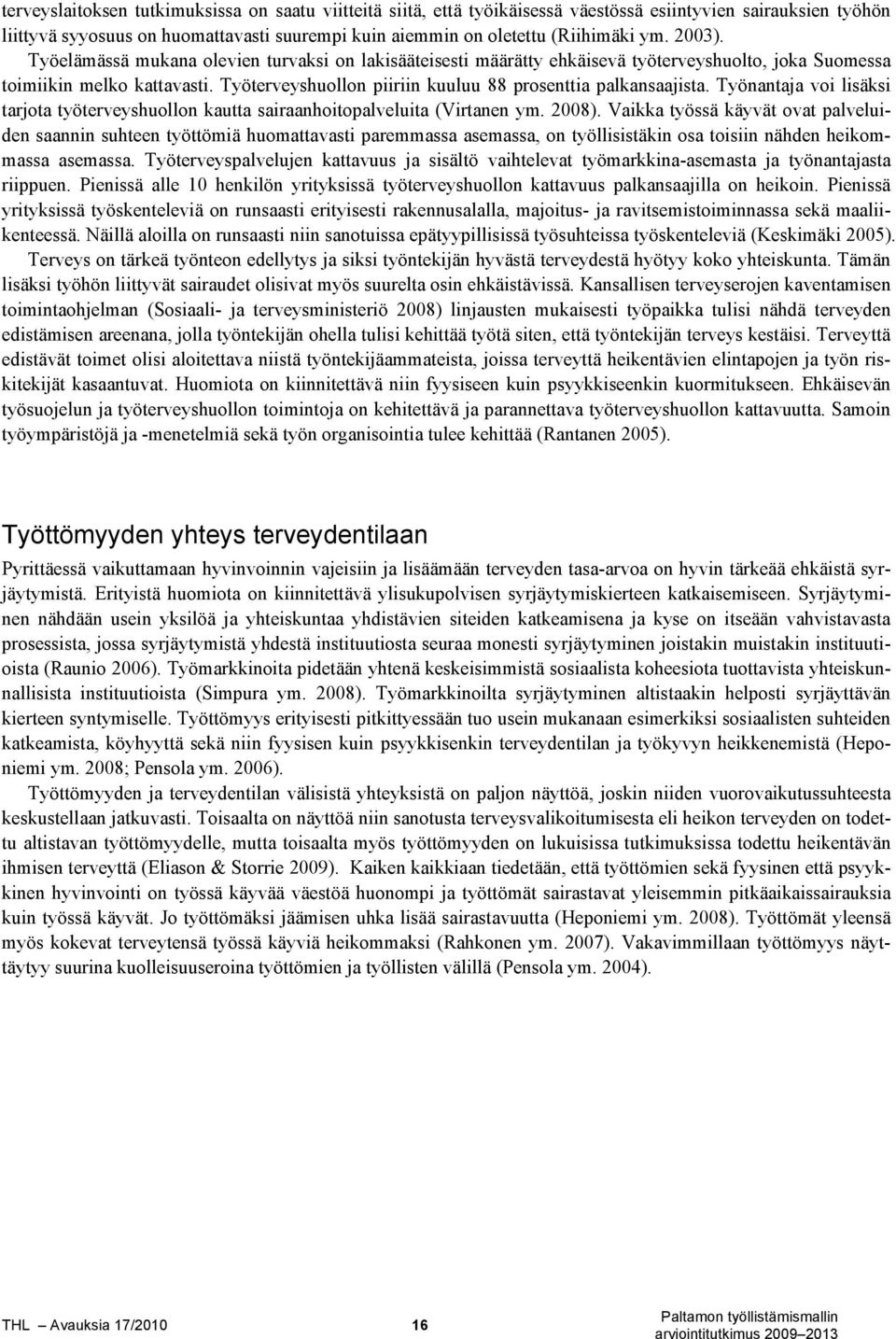 Työterveyshuollon piiriin kuuluu 88 prosenttia palkansaajista. Työnantaja voi lisäksi tarjota työterveyshuollon kautta sairaanhoitopalveluita (Virtanen ym. 2008).