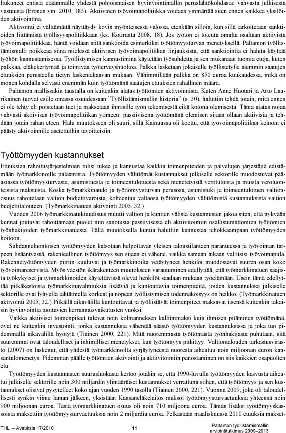 Aktivointi ei välttämättä näyttäydy kovin myönteisessä valossa, etenkään silloin, kun sillä tarkoitetaan sanktioiden liittämistä työllisyyspolitiikkaan (ks. Kotiranta 2008, 18).