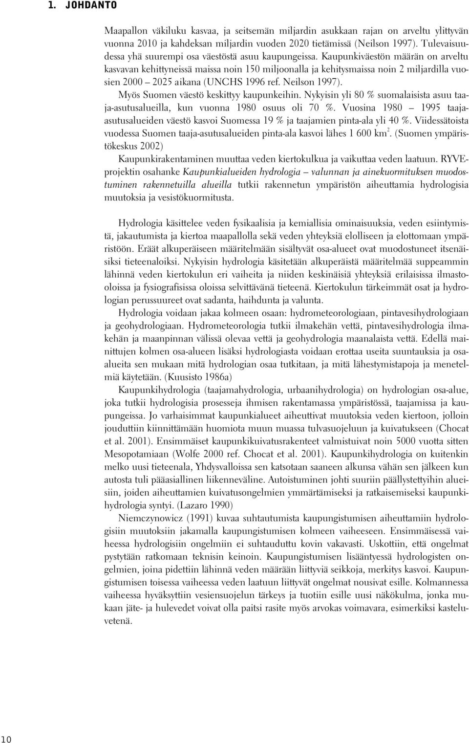 Kaupunkiväestön määrän on arveltu kasvavan kehittyneissä maissa noin 150 miljoonalla ja kehitysmaissa noin 2 miljardilla vuosien 2000 2025 aikana (UNCHS 1996 ref. Neilson 1997).