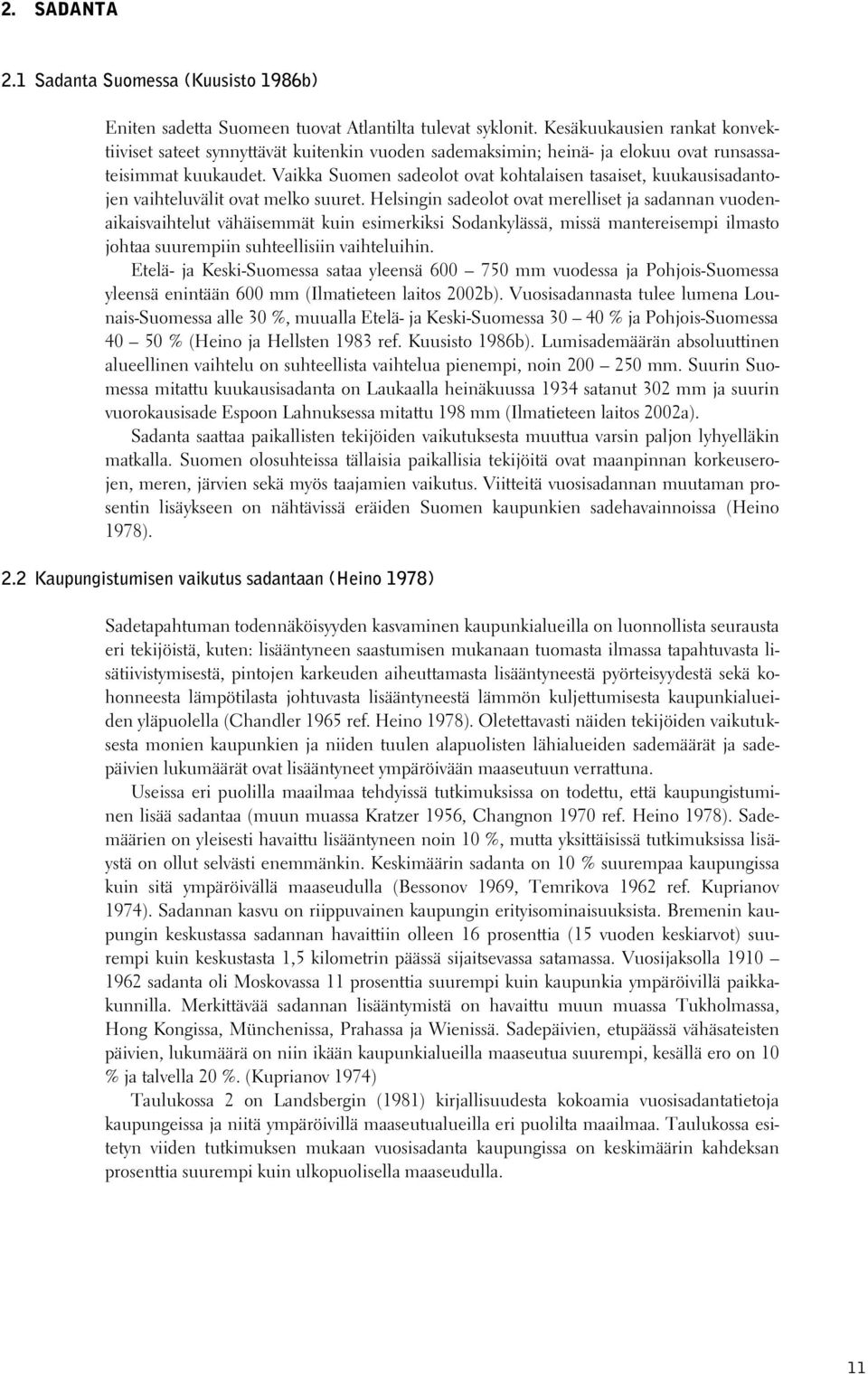 Vaikka Suomen sadeolot ovat kohtalaisen tasaiset, kuukausisadantojen vaihteluvälit ovat melko suuret.