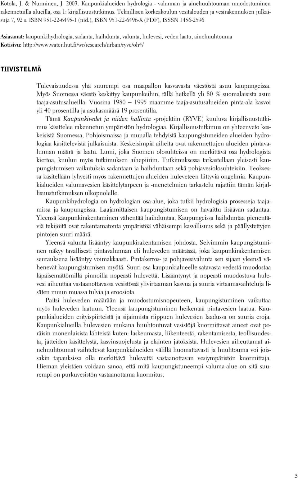 ), ISBN 951-22-6496-X (PDF), ISSSN 1456-2596 Asiasanat: kaupunkihydrologia, sadanta, haihdunta, valunta, hulevesi, veden laatu, ainehuuhtouma Kotisivu: http://www.water.hut.