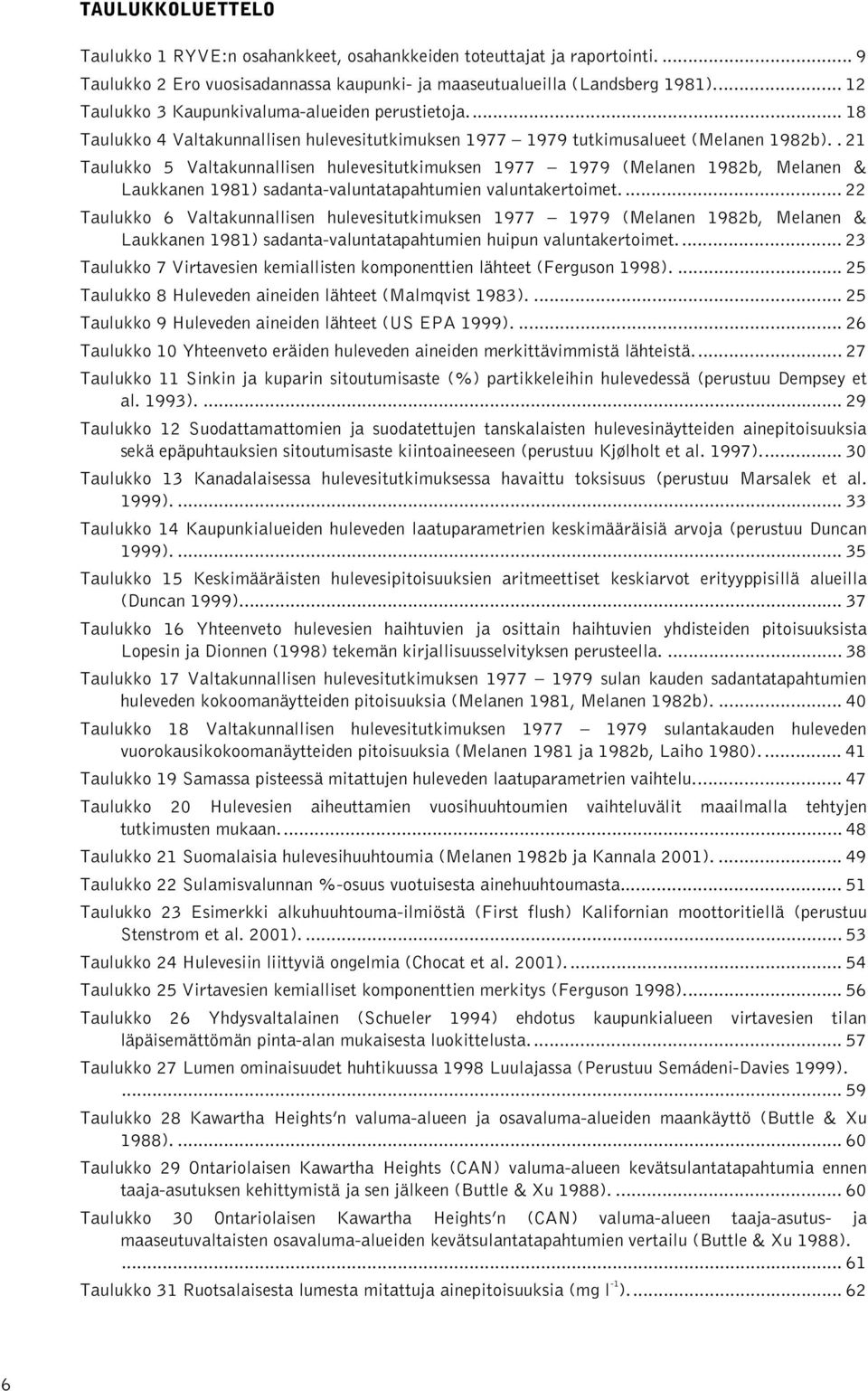 . 21 Taulukko 5 Valtakunnallisen hulevesitutkimuksen 1977 1979 (Melanen 1982b, Melanen & Laukkanen 1981) sadanta-valuntatapahtumien valuntakertoimet.