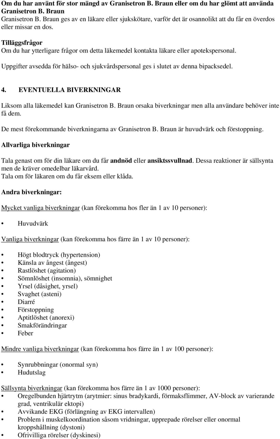 Tilläggsfrågor Om du har ytterligare frågor om detta läkemedel kontakta läkare eller apotekspersonal. Uppgifter avsedda för hälso- och sjukvårdspersonal ges i slutet av denna bipacksedel. 4.