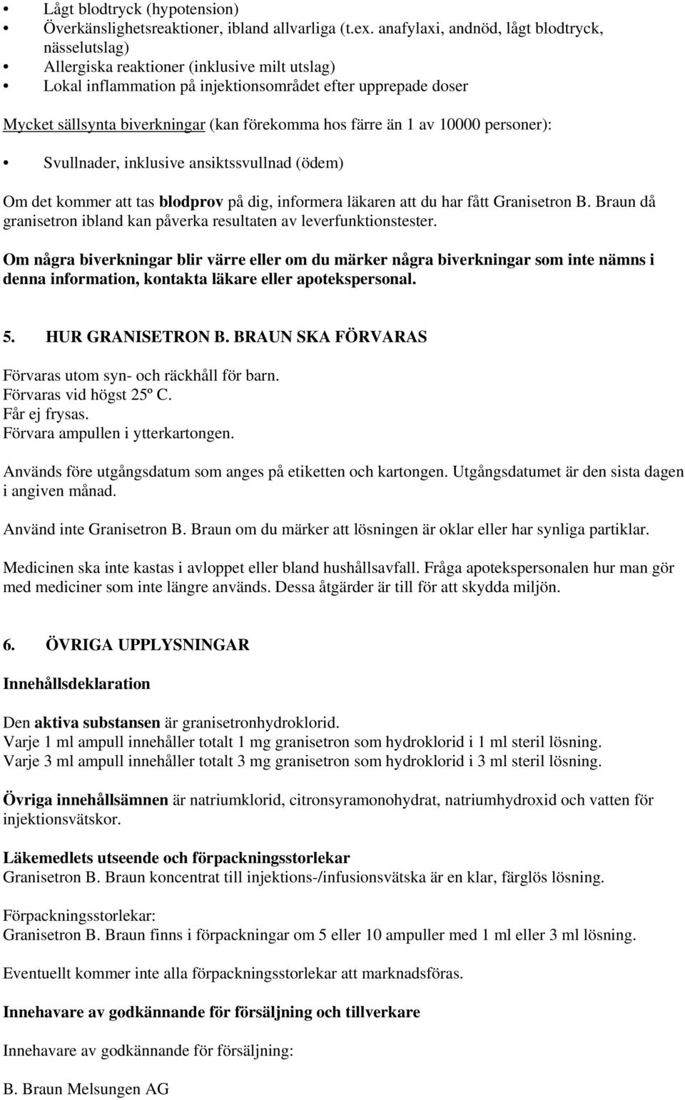 förekomma hos färre än 1 av 10000 personer): Svullnader, inklusive ansiktssvullnad (ödem) Om det kommer att tas blodprov på dig, informera läkaren att du har fått Granisetron B.