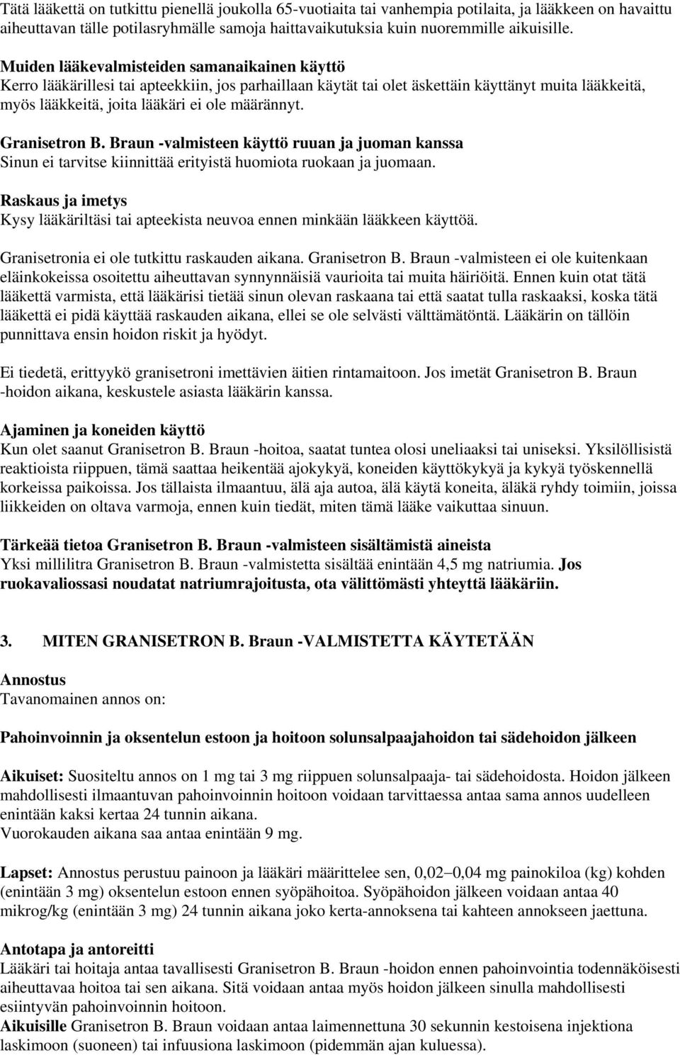 Granisetron B. Braun -valmisteen käyttö ruuan ja juoman kanssa Sinun ei tarvitse kiinnittää erityistä huomiota ruokaan ja juomaan.