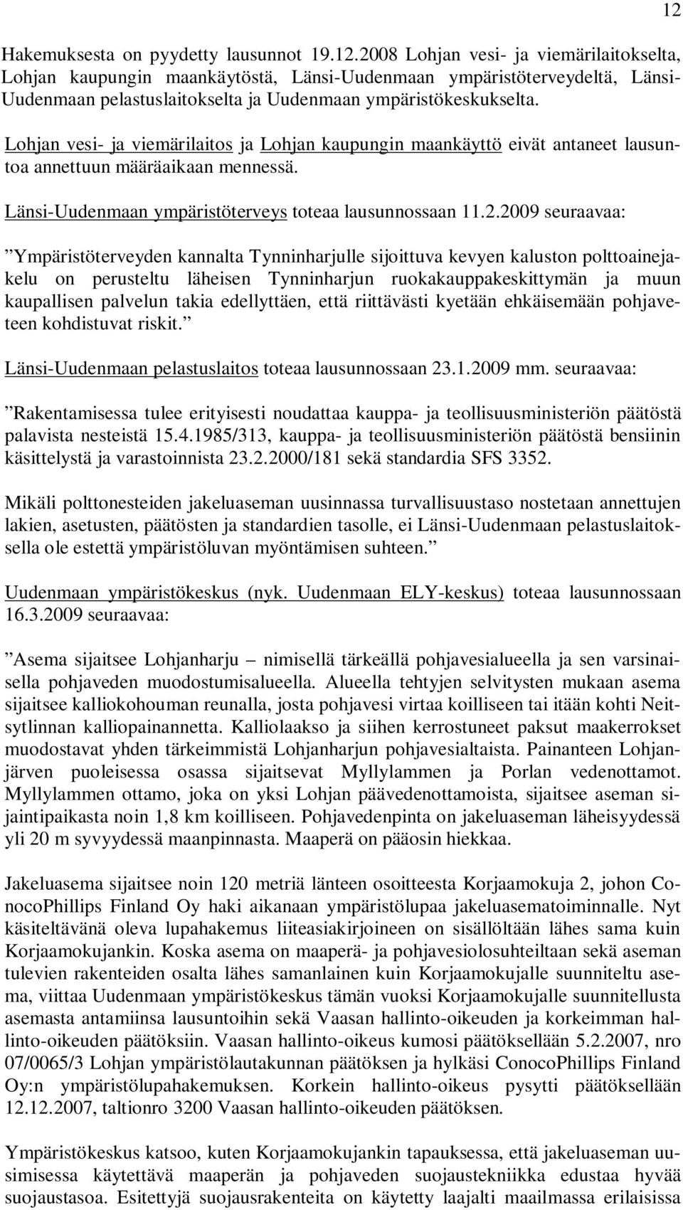 Lohjan vesi- ja viemärilaitos ja Lohjan kaupungin maankäyttö eivät antaneet lausuntoa annettuun määräaikaan mennessä. Länsi-Uudenmaan ympäristöterveys toteaa lausunnossaan 11.2.