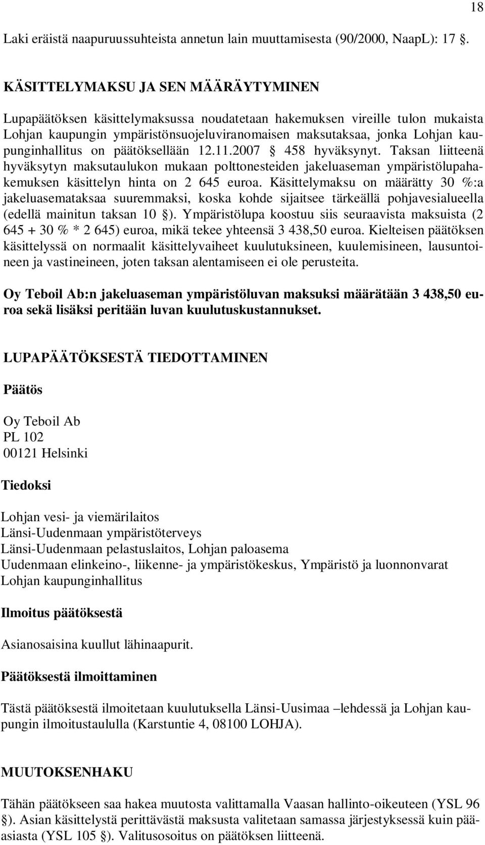 kaupunginhallitus on päätöksellään 12.11.2007 458 hyväksynyt. Taksan liitteenä hyväksytyn maksutaulukon mukaan polttonesteiden jakeluaseman ympäristölupahakemuksen käsittelyn hinta on 2 645 euroa.