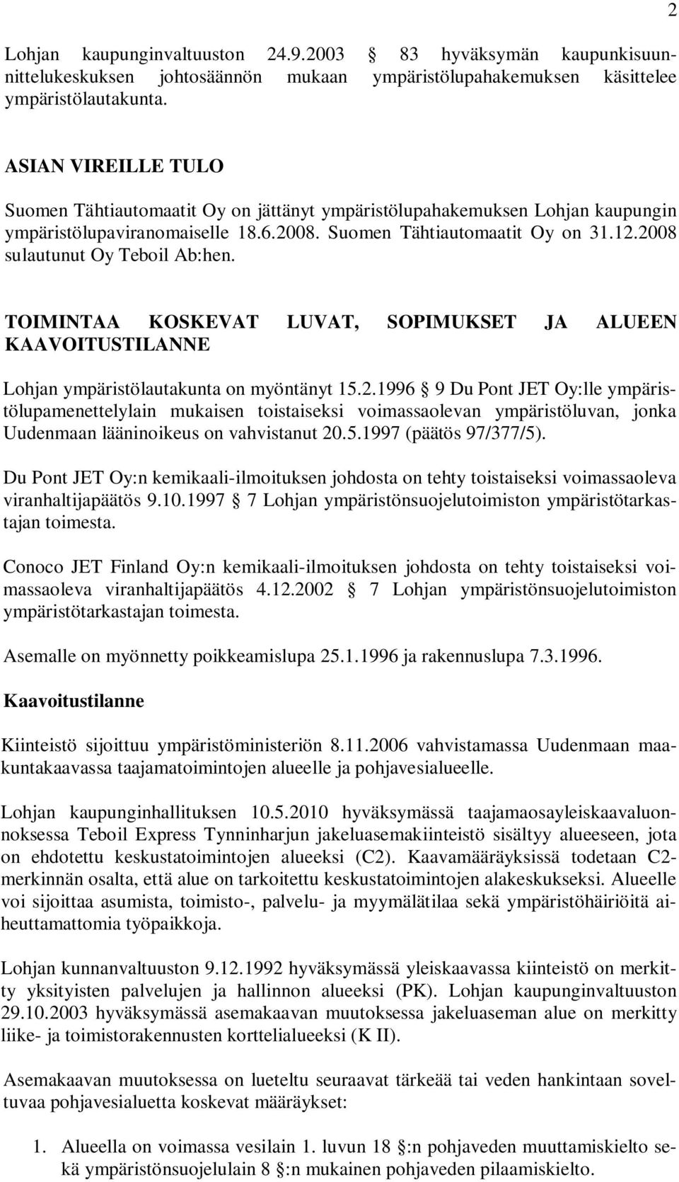 2008 sulautunut Oy Teboil Ab:hen. TOIMINTAA KOSKEVAT LUVAT, SOPIMUKSET JA ALUEEN KAAVOITUSTILANNE Lohjan ympäristölautakunta on myöntänyt 15.2.1996 9 Du Pont JET Oy:lle ympäristölupamenettelylain mukaisen toistaiseksi voimassaolevan ympäristöluvan, jonka Uudenmaan lääninoikeus on vahvistanut 20.