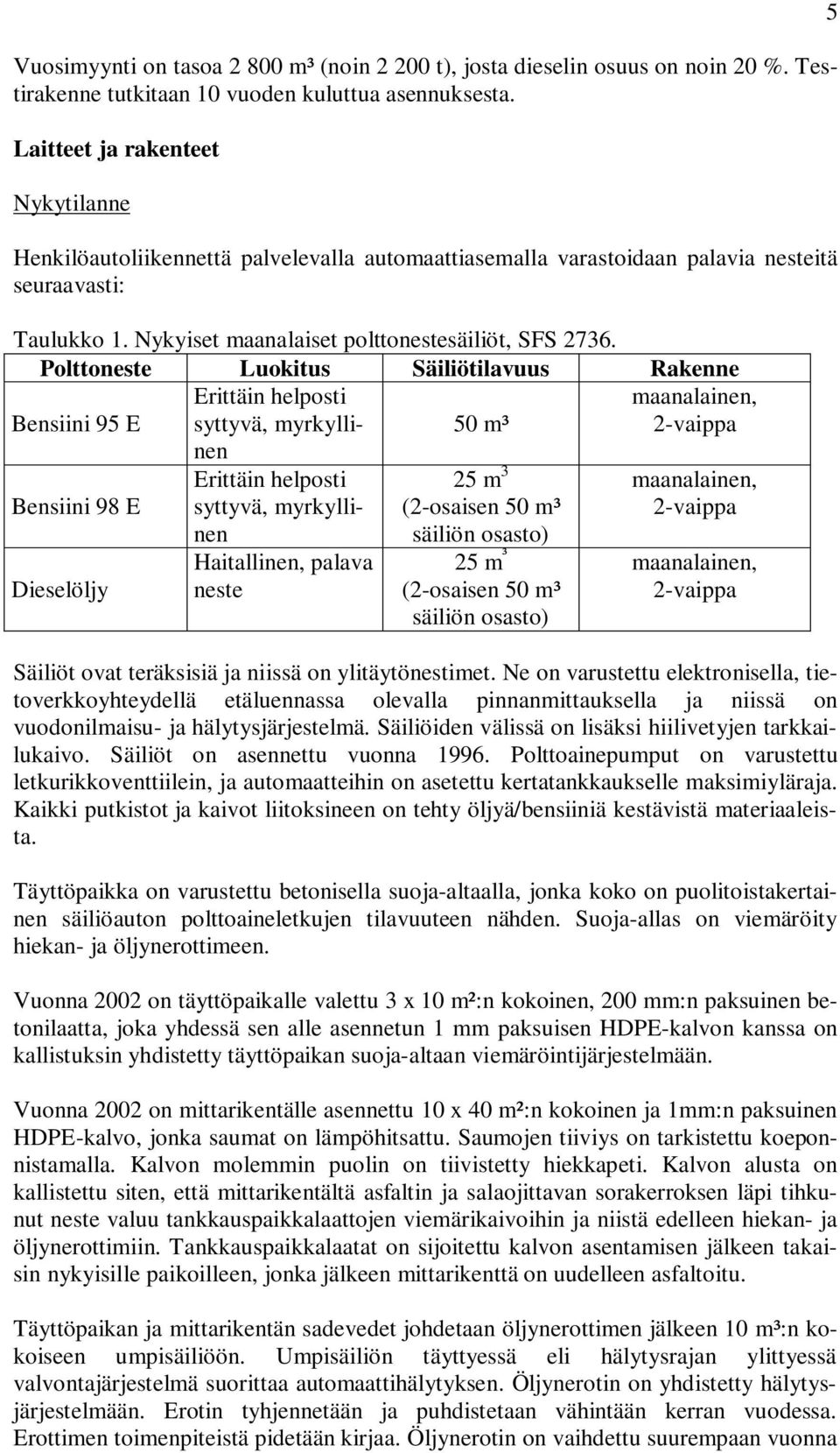 Polttoneste Luokitus Säiliötilavuus Rakenne Bensiini 95 E Erittäin helposti syttyvä, myrkyllinen 50 m³ maanalainen, 2-vaippa Bensiini 98 E Dieselöljy Erittäin helposti syttyvä, myrkyllinen