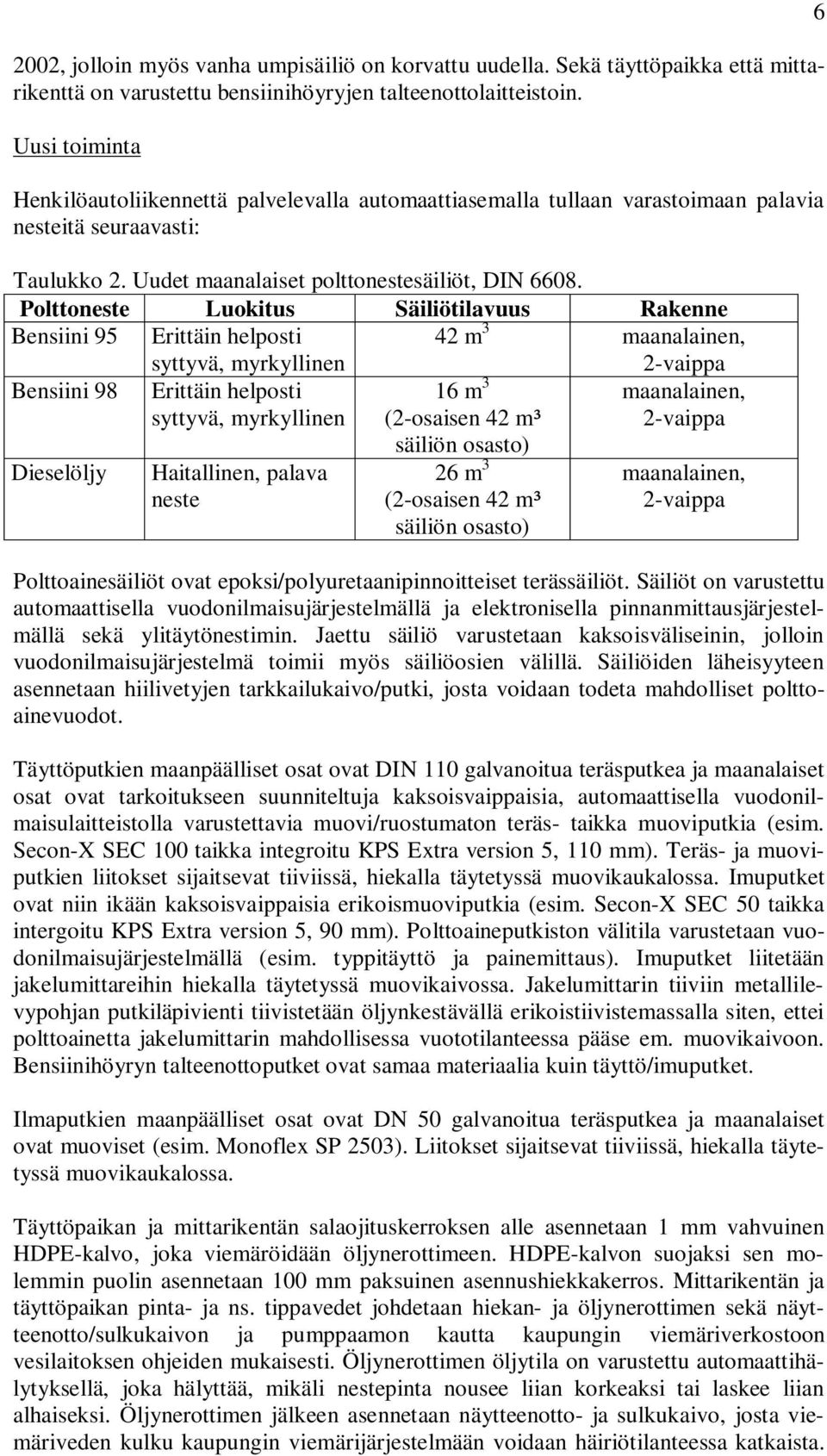 Polttoneste Luokitus Säiliötilavuus Rakenne Bensiini 95 Erittäin helposti syttyvä, myrkyllinen 42 m 3 maanalainen, 2-vaippa Bensiini 98 Erittäin helposti syttyvä, myrkyllinen 16 m 3 (2-osaisen 42 m³