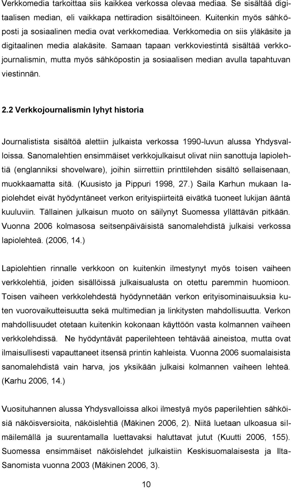 2 Verkkojournalismin lyhyt historia Journalistista sisältöä alettiin julkaista verkossa 1990-luvun alussa Yhdysvalloissa.