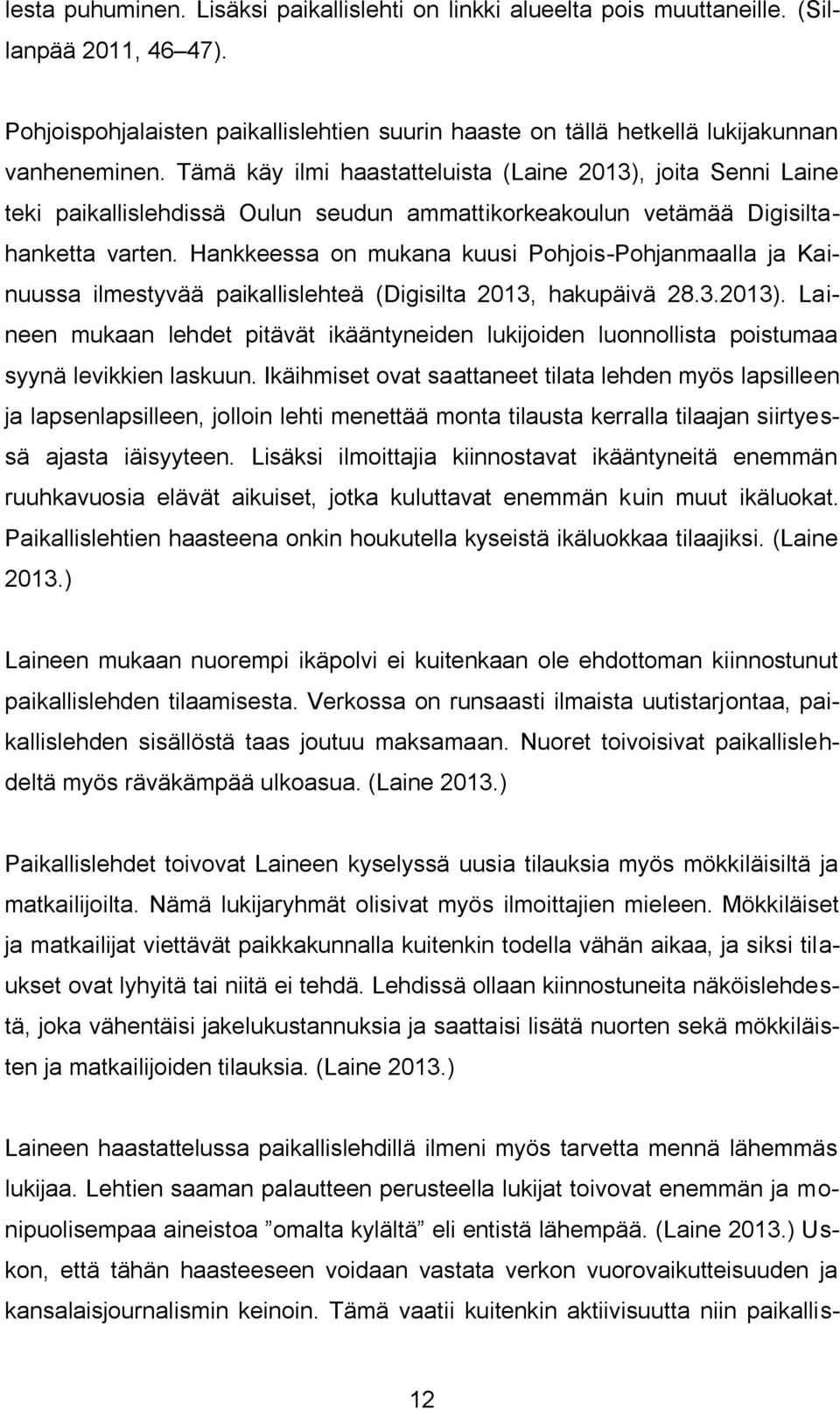 Hankkeessa on mukana kuusi Pohjois-Pohjanmaalla ja Kainuussa ilmestyvää paikallislehteä (Digisilta 2013, hakupäivä 28.3.2013).