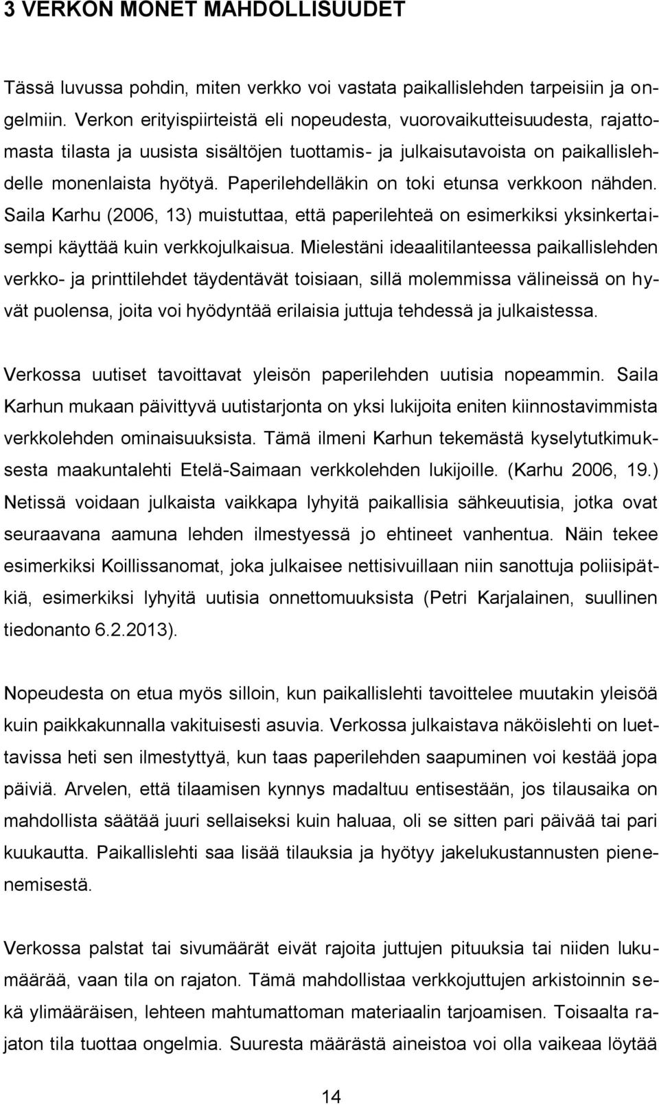 Paperilehdelläkin on toki etunsa verkkoon nähden. Saila Karhu (2006, 13) muistuttaa, että paperilehteä on esimerkiksi yksinkertaisempi käyttää kuin verkkojulkaisua.