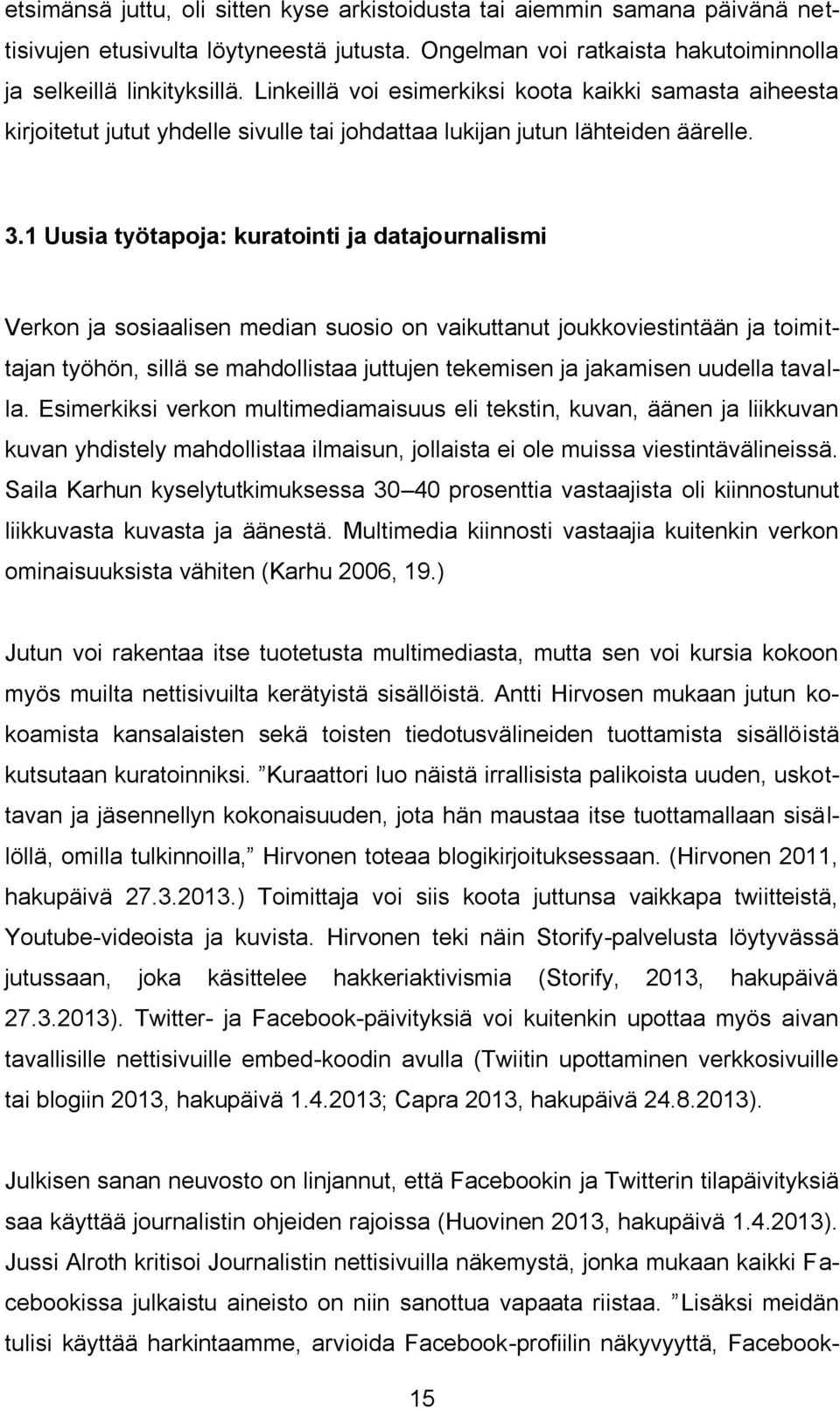 1 Uusia työtapoja: kuratointi ja datajournalismi Verkon ja sosiaalisen median suosio on vaikuttanut joukkoviestintään ja toimittajan työhön, sillä se mahdollistaa juttujen tekemisen ja jakamisen