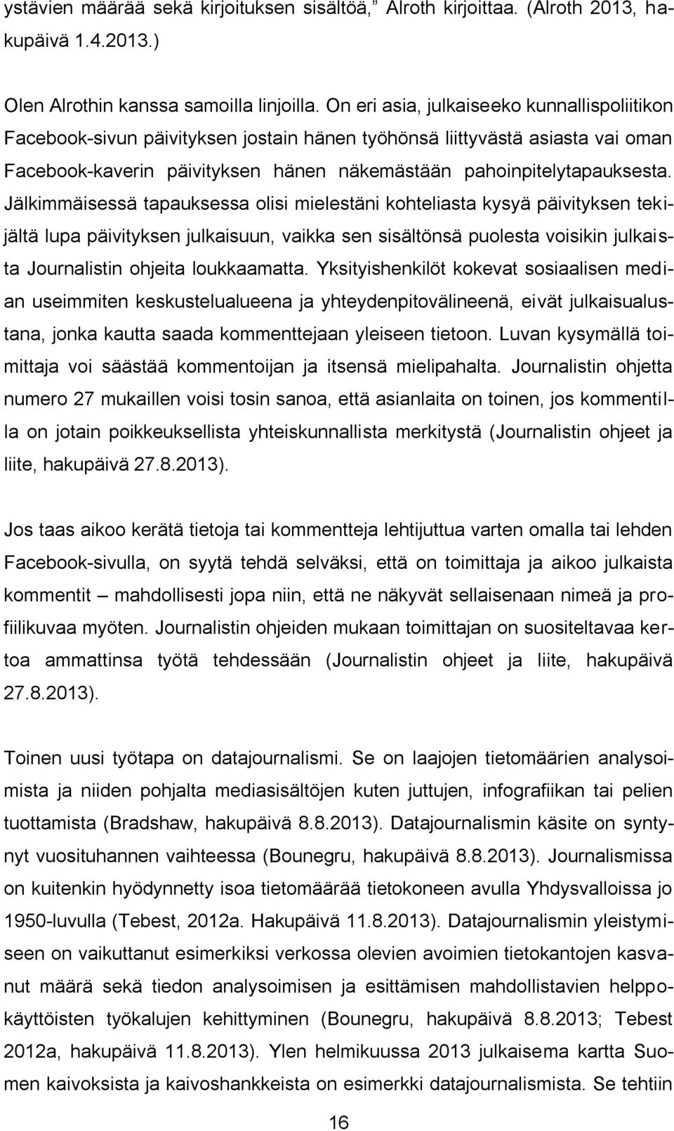 Jälkimmäisessä tapauksessa olisi mielestäni kohteliasta kysyä päivityksen tekijältä lupa päivityksen julkaisuun, vaikka sen sisältönsä puolesta voisikin julkaista Journalistin ohjeita loukkaamatta.