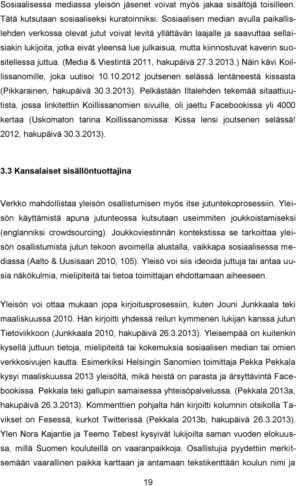 suositellessa juttua. (Media & Viestintä 2011, hakupäivä 27.3.2013.) Näin kävi Koillissanomille, joka uutisoi 10.10.2012 joutsenen selässä lentäneestä kissasta (Pikkarainen, hakupäivä 30.3.2013).