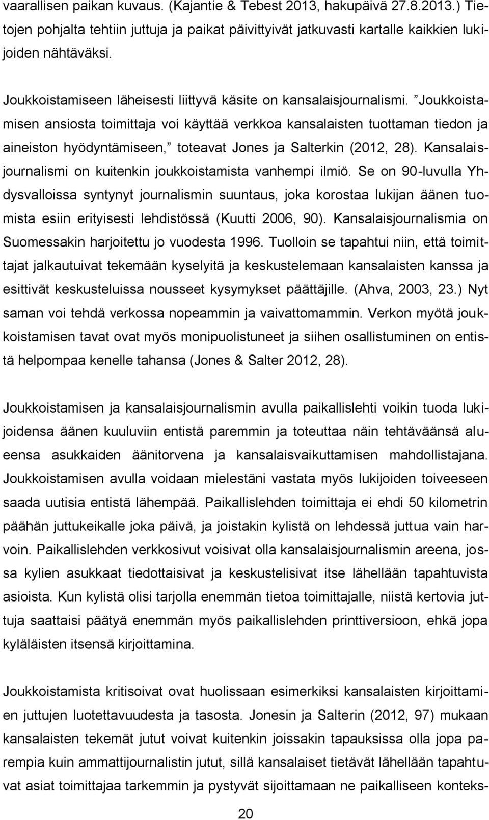 Joukkoistamisen ansiosta toimittaja voi käyttää verkkoa kansalaisten tuottaman tiedon ja aineiston hyödyntämiseen, toteavat Jones ja Salterkin (2012, 28).