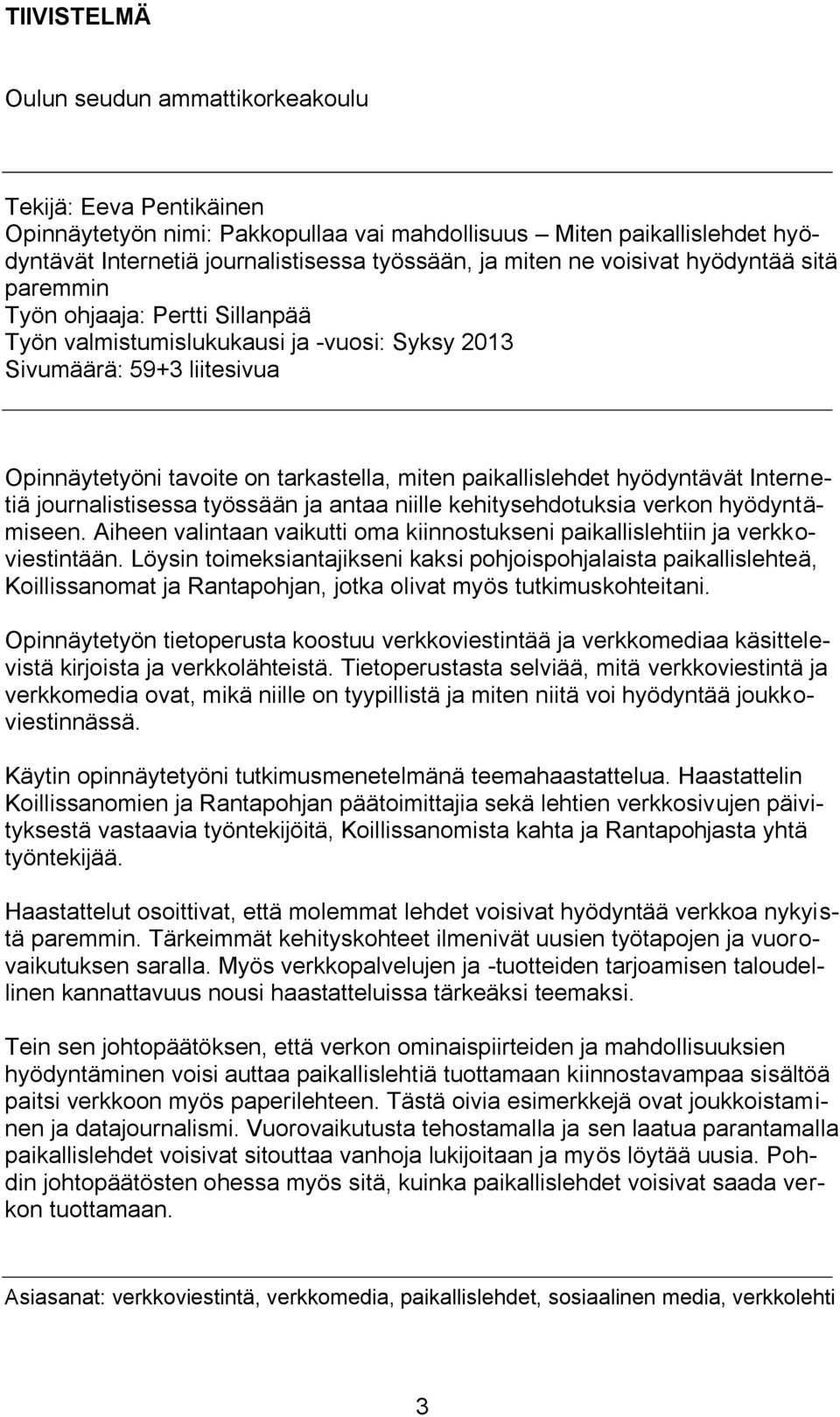 paikallislehdet hyödyntävät Internetiä journalistisessa työssään ja antaa niille kehitysehdotuksia verkon hyödyntämiseen.