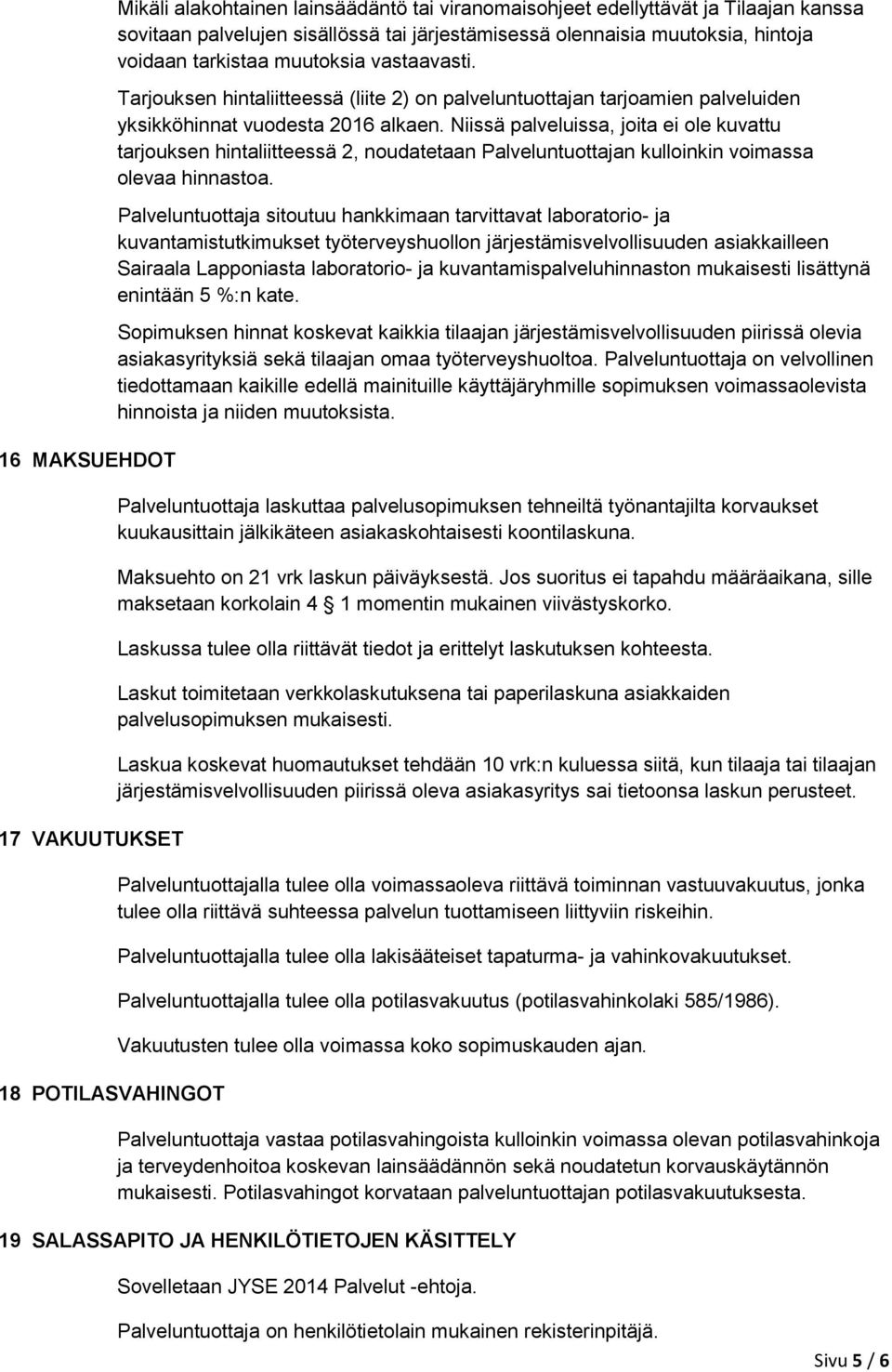 Niissä palveluissa, joita ei ole kuvattu tarjouksen hintaliitteessä 2, noudatetaan Palveluntuottajan kulloinkin voimassa olevaa hinnastoa.