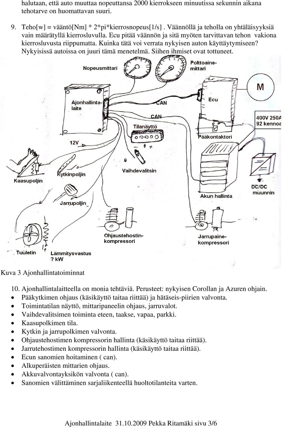 Kuinka tätä voi verrata nykyisen auton käyttäytymiseen? Nykyisissä autoissa on juuri tämä menetelmä. Siihen ihmiset ovat tottuneet. Kuva 3 Ajonhallintatoiminnat 10.