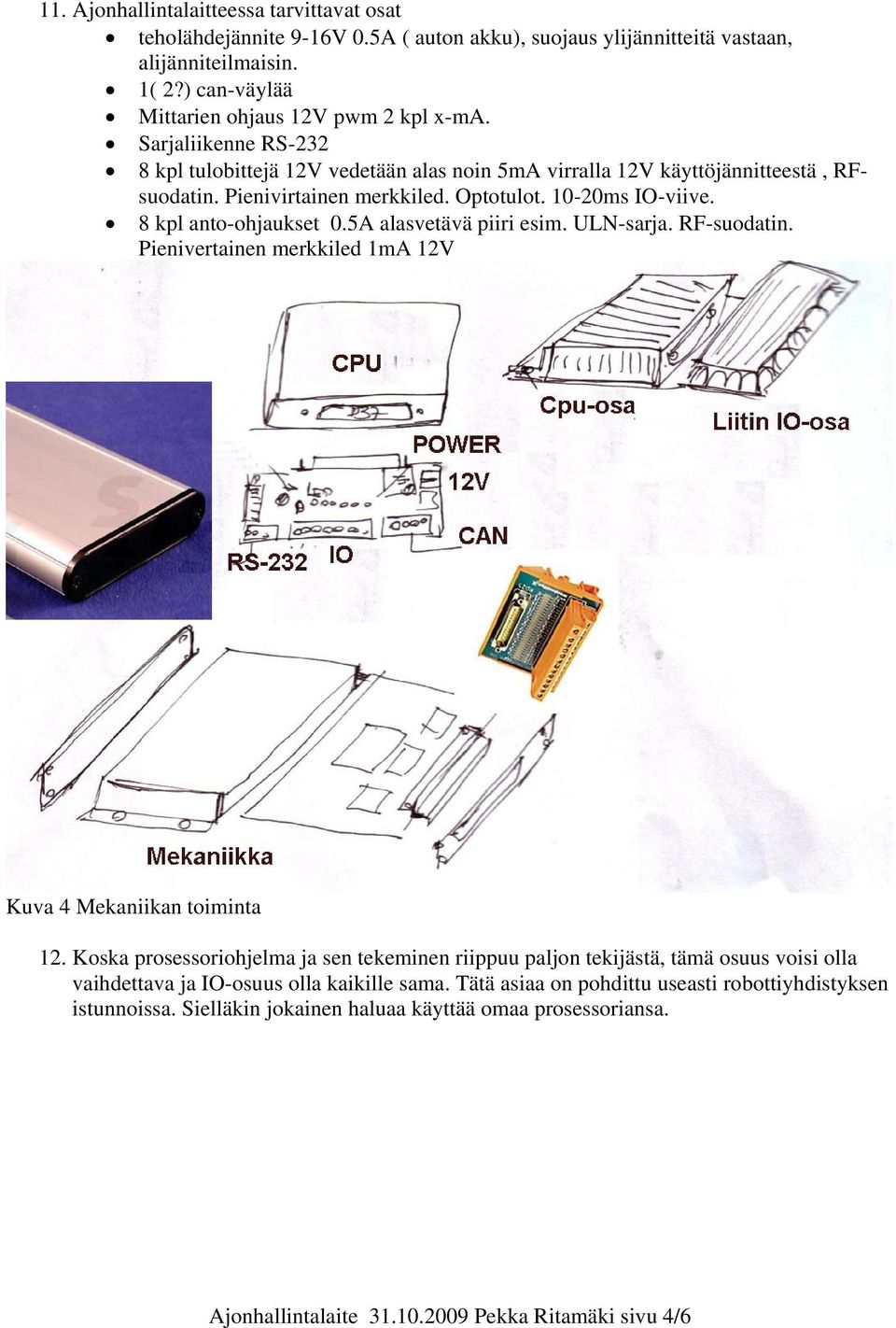 5A alasvetävä piiri esim. ULN-sarja. RF-suodatin. Pienivertainen merkkiled 1mA 12V Kuva 4 Mekaniikan toiminta 12.