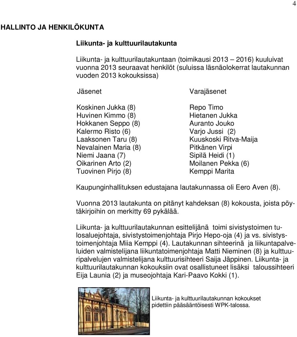 Kuuskoski Ritva-Maija Nevalainen Maria (8) Pitkänen Virpi Niemi Jaana (7) Sipilä Heidi (1) Oikarinen Arto (2) Moilanen Pekka (6) Tuovinen Pirjo (8) Kemppi Marita Kaupunginhallituksen edustajana