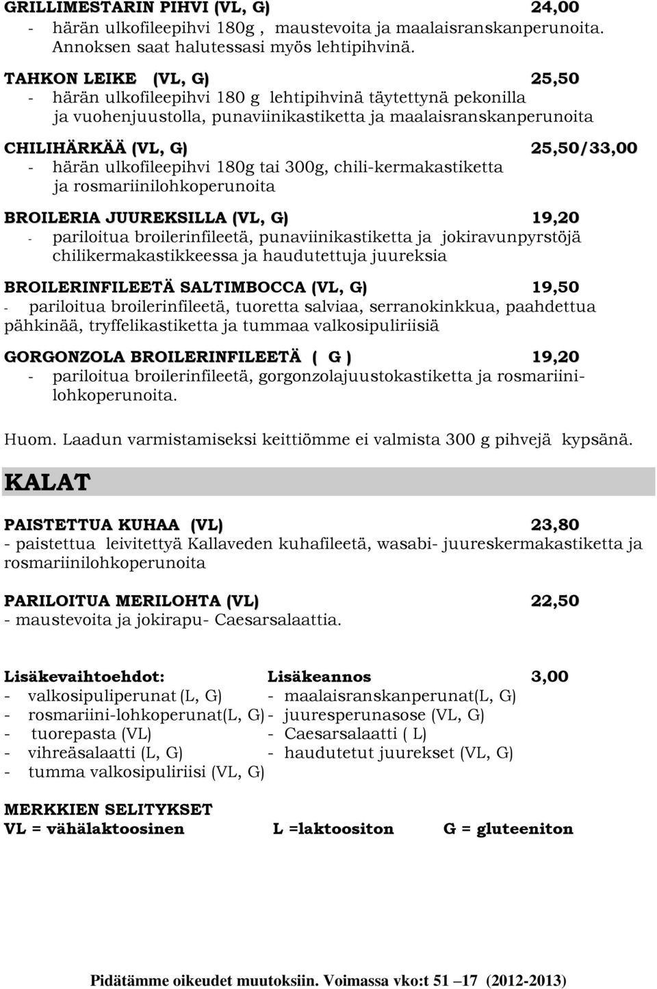 ulkofileepihvi 180g tai 300g, chili-kermakastiketta ja rosmariinilohkoperunoita BROILERIA JUUREKSILLA (VL, G) 19,20 - pariloitua broilerinfileetä, punaviinikastiketta ja jokiravunpyrstöjä