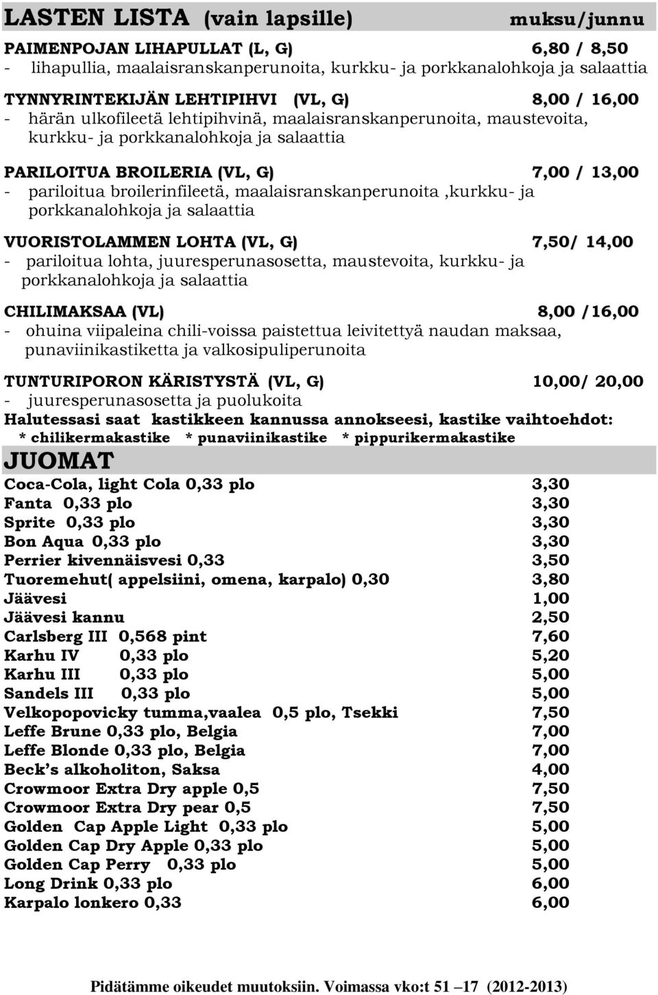 maalaisranskanperunoita,kurkku- ja porkkanalohkoja ja salaattia VUORISTOLAMMEN LOHTA (VL, G) 7,50/ 14,00 - pariloitua lohta, juuresperunasosetta, maustevoita, kurkku- ja porkkanalohkoja ja salaattia