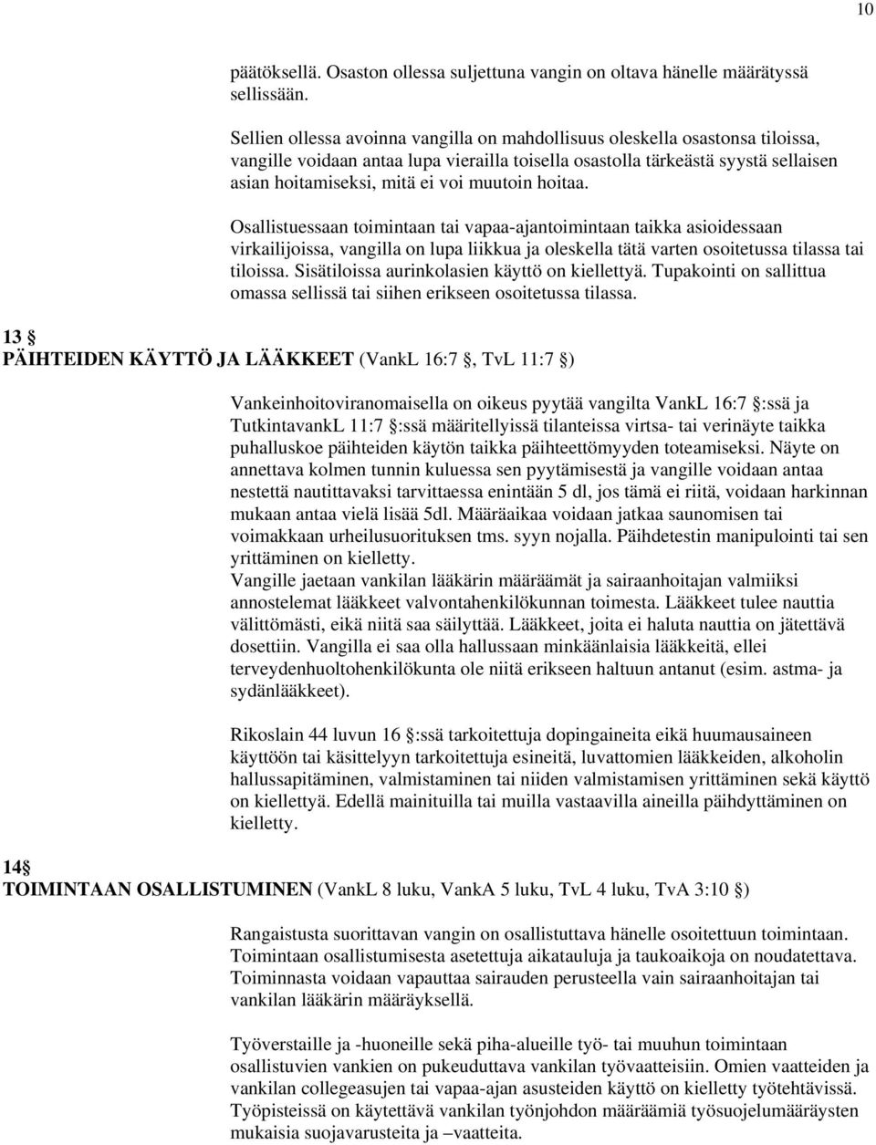 muutoin hoitaa. Osallistuessaan toimintaan tai vapaa-ajantoimintaan taikka asioidessaan virkailijoissa, vangilla on lupa liikkua ja oleskella tätä varten osoitetussa tilassa tai tiloissa.