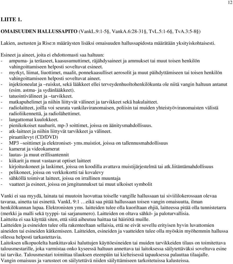 - myrkyt, liimat, liuottimet, maalit, ponnekaasulliset aerosolit ja muut päihdyttämiseen tai toisen henkilön vahingoittamiseen helposti soveltuvat aineet.