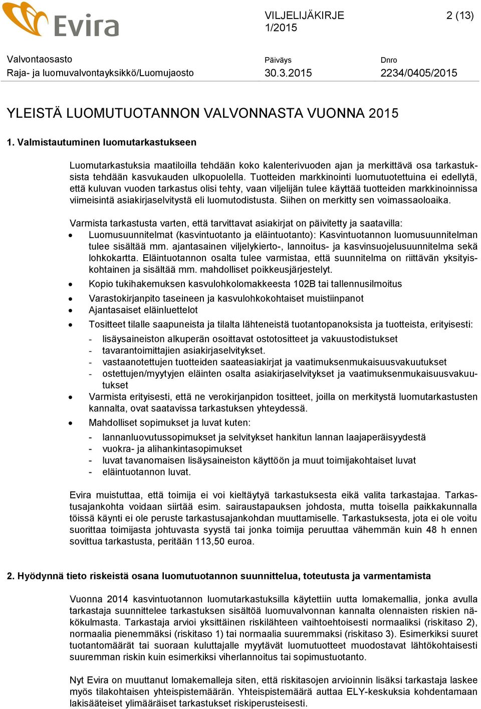 Tuotteiden markkinointi luomutuotettuina ei edellytä, että kuluvan vuoden tarkastus olisi tehty, vaan viljelijän tulee käyttää tuotteiden markkinoinnissa viimeisintä asiakirjaselvitystä eli