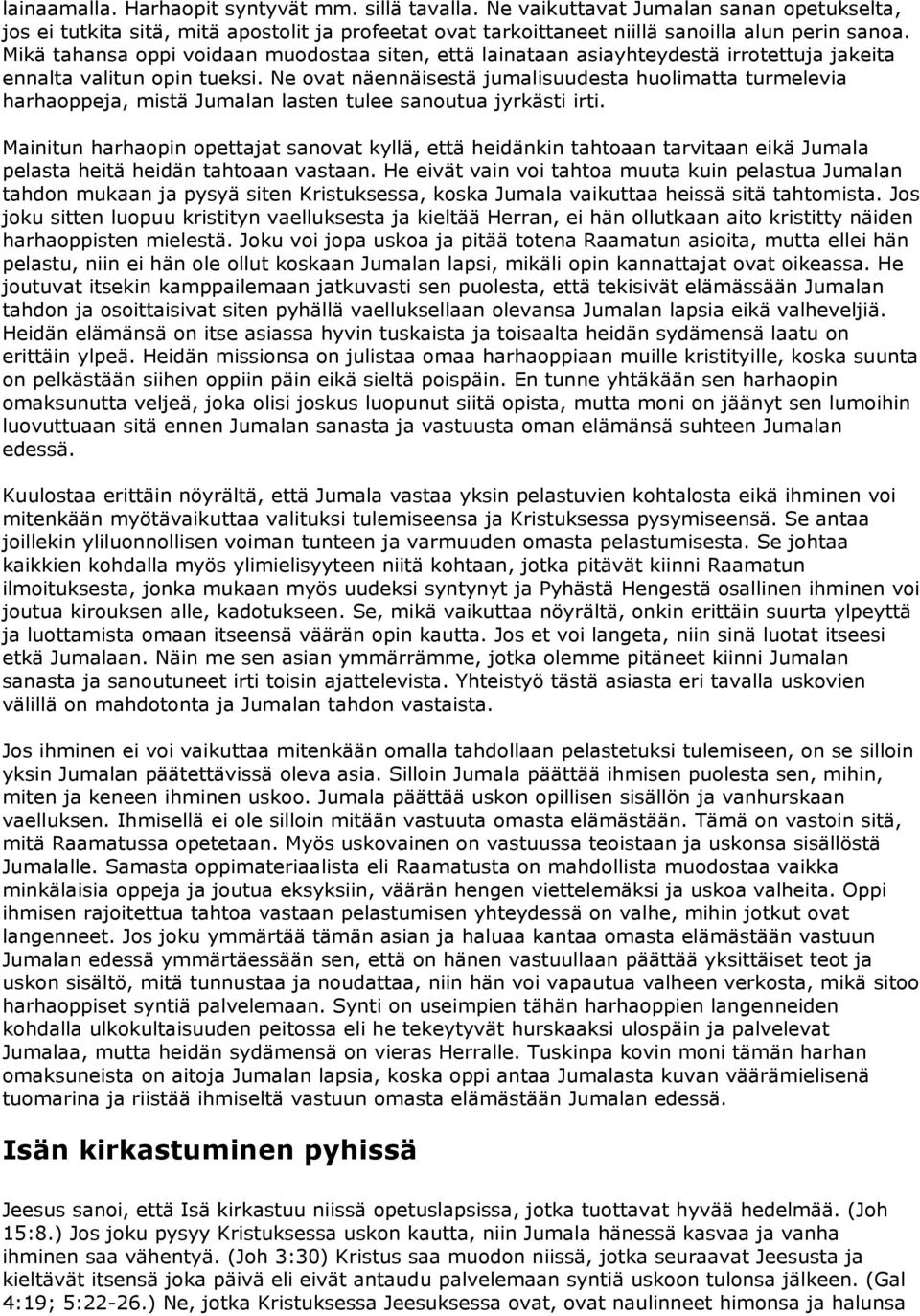 Ne ovat näennäisestä jumalisuudesta huolimatta turmelevia harhaoppeja, mistä Jumalan lasten tulee sanoutua jyrkästi irti.