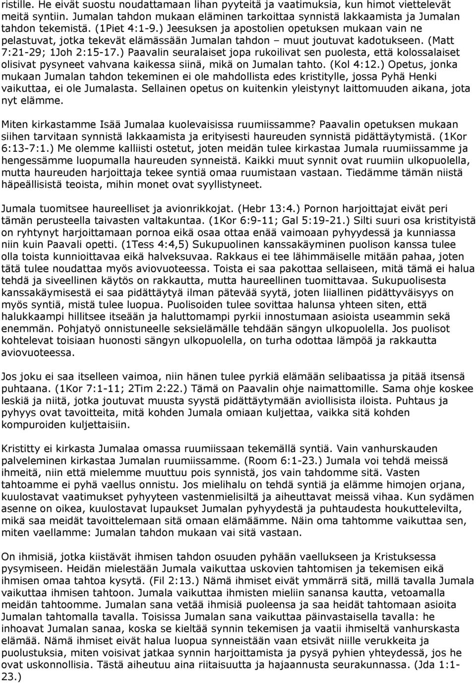 ) Paavalin seuralaiset jopa rukoilivat sen puolesta, että kolossalaiset olisivat pysyneet vahvana kaikessa siinä, mikä on Jumalan tahto. (Kol 4:12.