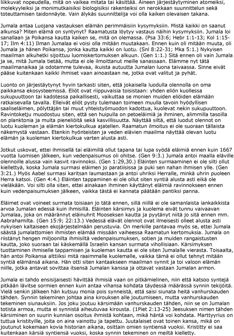 Vain älykäs suunnittelija voi olla kaiken olevaisen takana. Jumala antaa Luojana vastauksen elämän perimmäisiin kysymyksiin. Mistä kaikki on saanut alkunsa? Miten elämä on syntynyt?