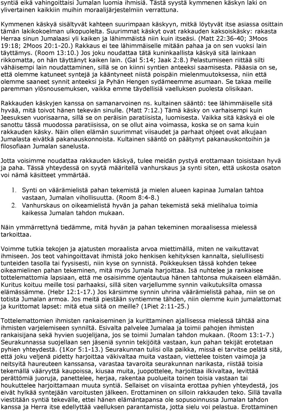 Suurimmat käskyt ovat rakkauden kaksoiskäsky: rakasta Herraa sinun Jumalaasi yli kaiken ja lähimmäistä niin kuin itseäsi. (Matt 22:36-40; 3Moos 19:18; 2Moos 20:1-20.