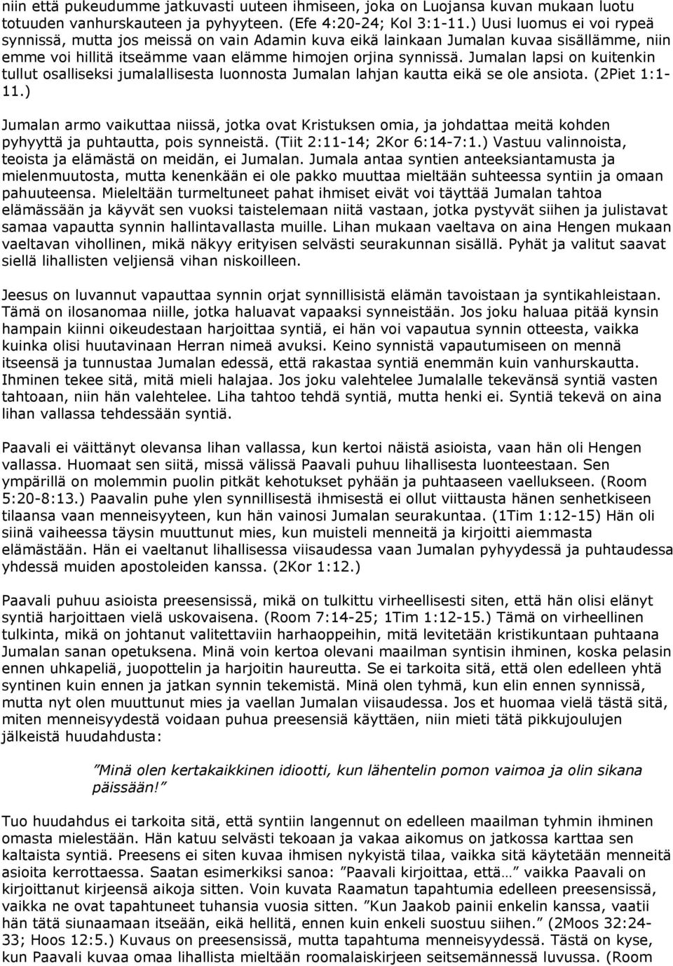 Jumalan lapsi on kuitenkin tullut osalliseksi jumalallisesta luonnosta Jumalan lahjan kautta eikä se ole ansiota. (2Piet 1:1-11.