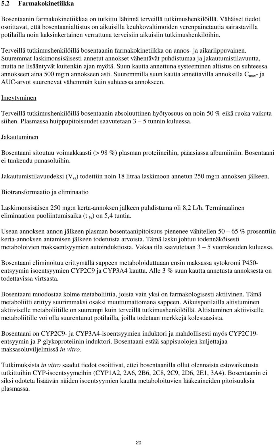 Terveillä tutkimushenkilöillä bosentaanin farmakokinetiikka on annos- ja aikariippuvainen.