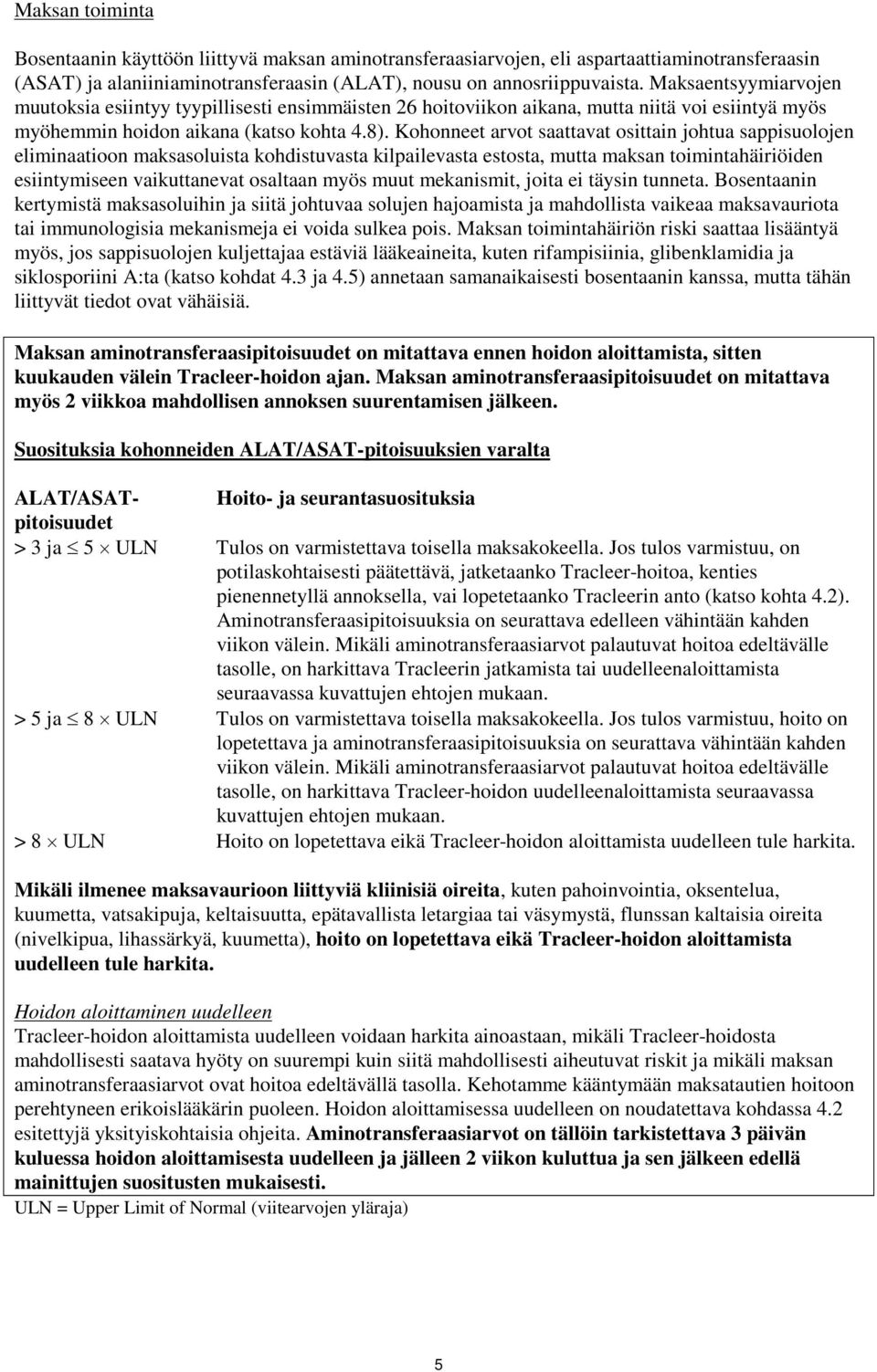 Kohonneet arvot saattavat osittain johtua sappisuolojen eliminaatioon maksasoluista kohdistuvasta kilpailevasta estosta, mutta maksan toimintahäiriöiden esiintymiseen vaikuttanevat osaltaan myös muut