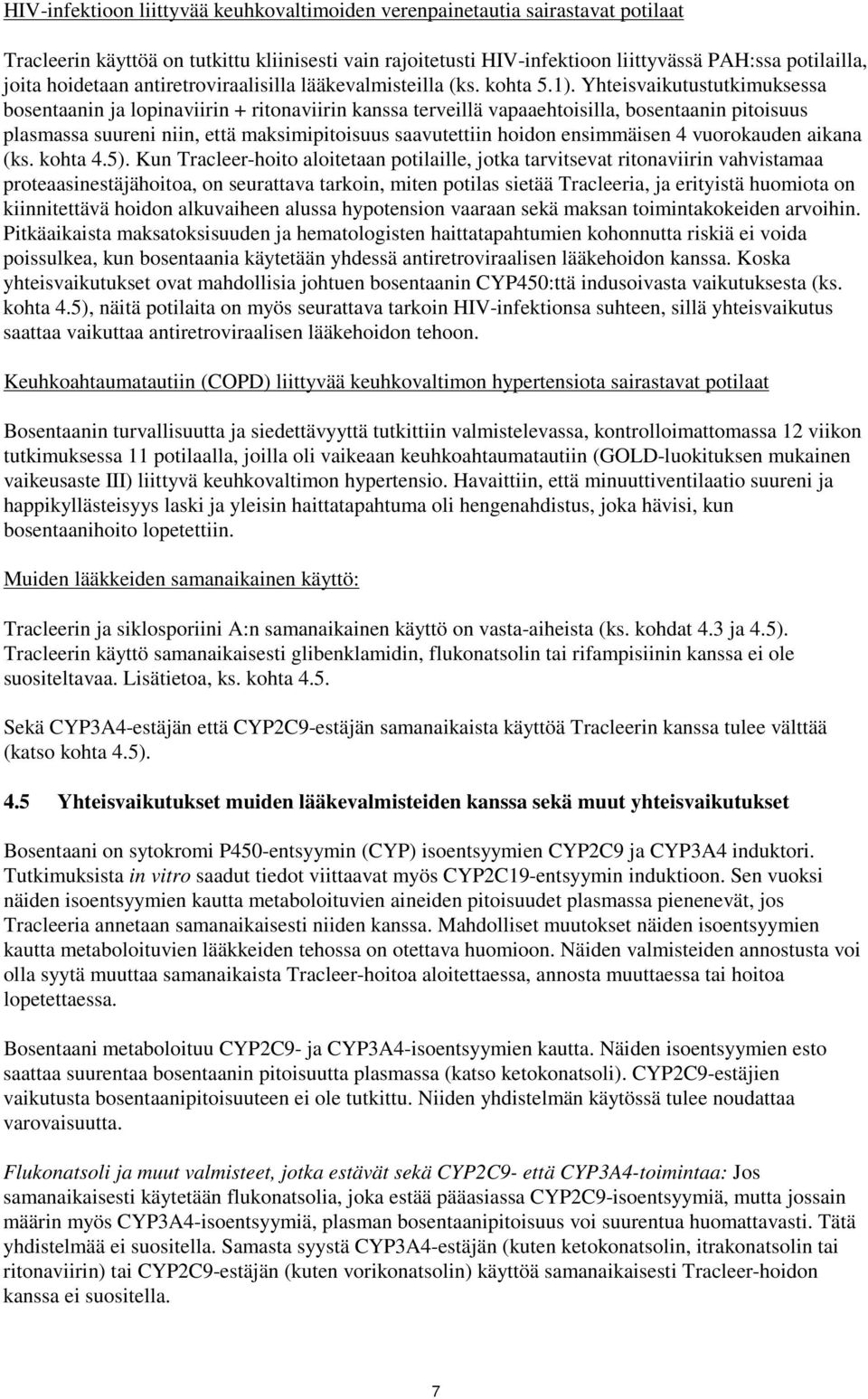 Yhteisvaikutustutkimuksessa bosentaanin ja lopinaviirin + ritonaviirin kanssa terveillä vapaaehtoisilla, bosentaanin pitoisuus plasmassa suureni niin, että maksimipitoisuus saavutettiin hoidon