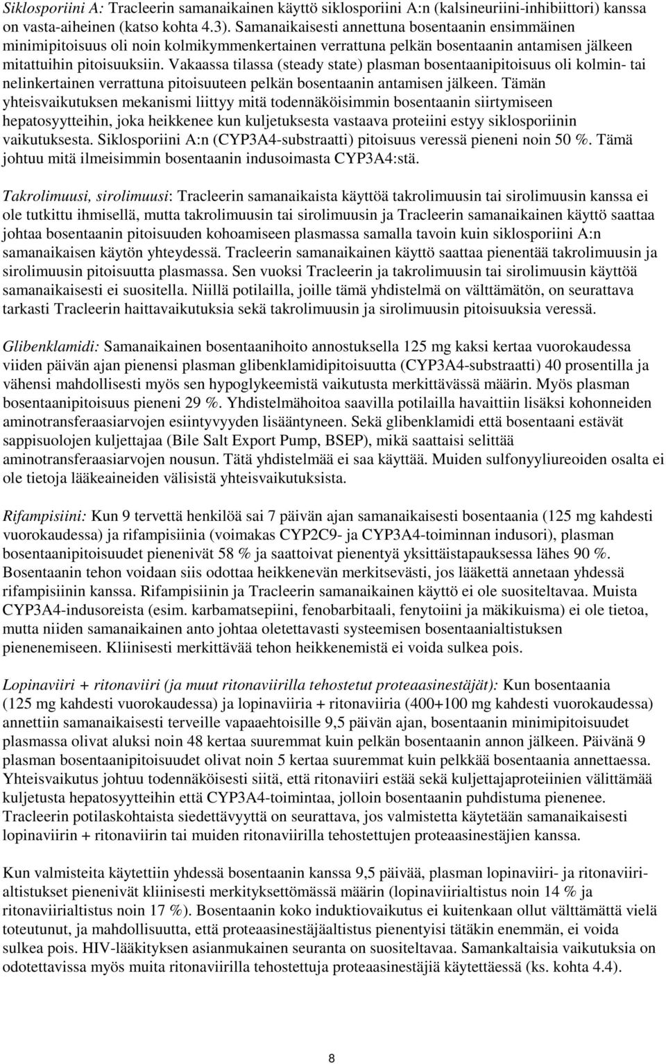 Vakaassa tilassa (steady state) plasman bosentaanipitoisuus oli kolmin- tai nelinkertainen verrattuna pitoisuuteen pelkän bosentaanin antamisen jälkeen.